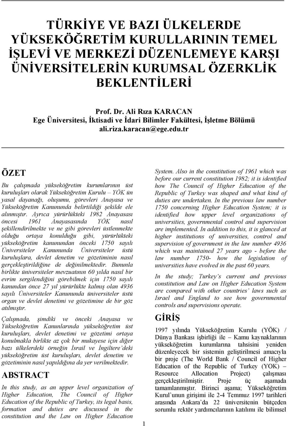 tr ÖZET Bu çalışmada yükseköğretim kurumlarının üst kuruluşları olarak Yükseköğretim Kurulu YÖK ün yasal dayanağı, oluşumu, görevleri Anayasa ve Yükseköğretim Kanununda belirtildiği şekilde ele