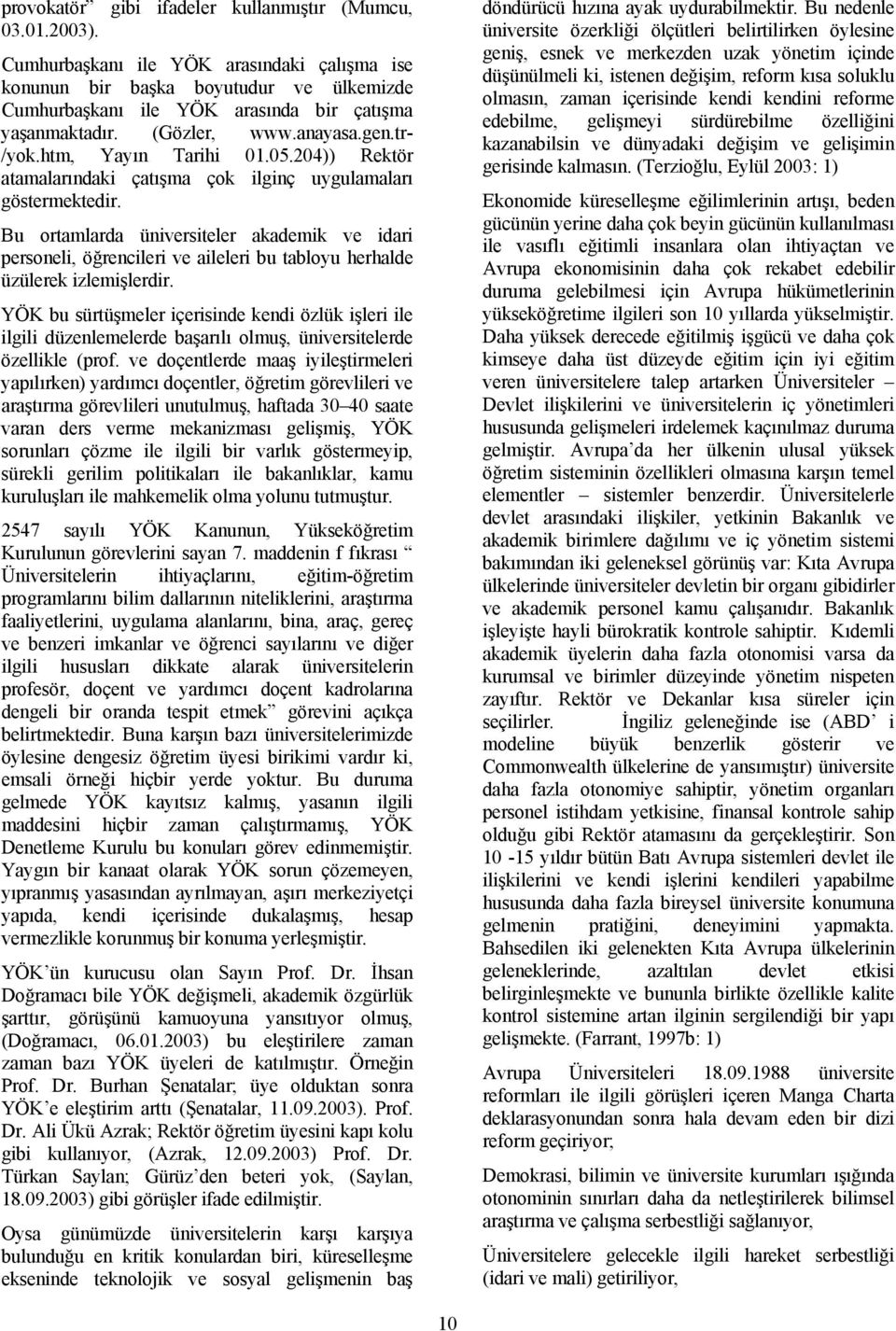 05.204)) Rektör atamalarındaki çatışma çok ilginç uygulamaları göstermektedir.