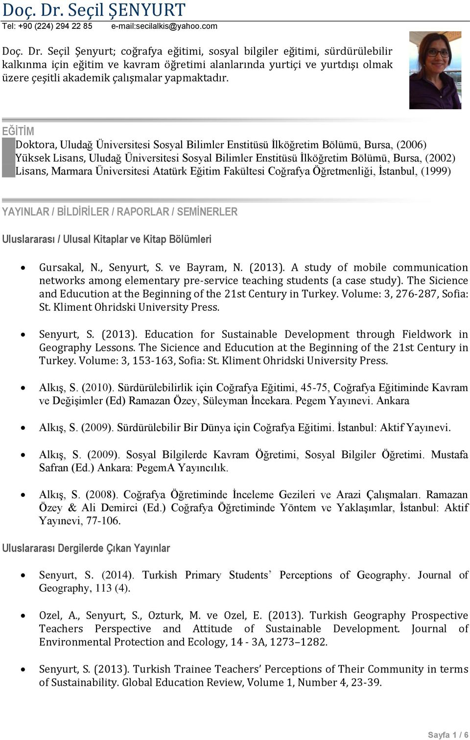 com  Seçil Şenyurt; coğrafya eğitimi, sosyal bilgiler eğitimi, sürdürülebilir kalkınma için eğitim ve kavram öğretimi alanlarında yurtiçi ve yurtdışı olmak üzere çeşitli akademik çalışmalar