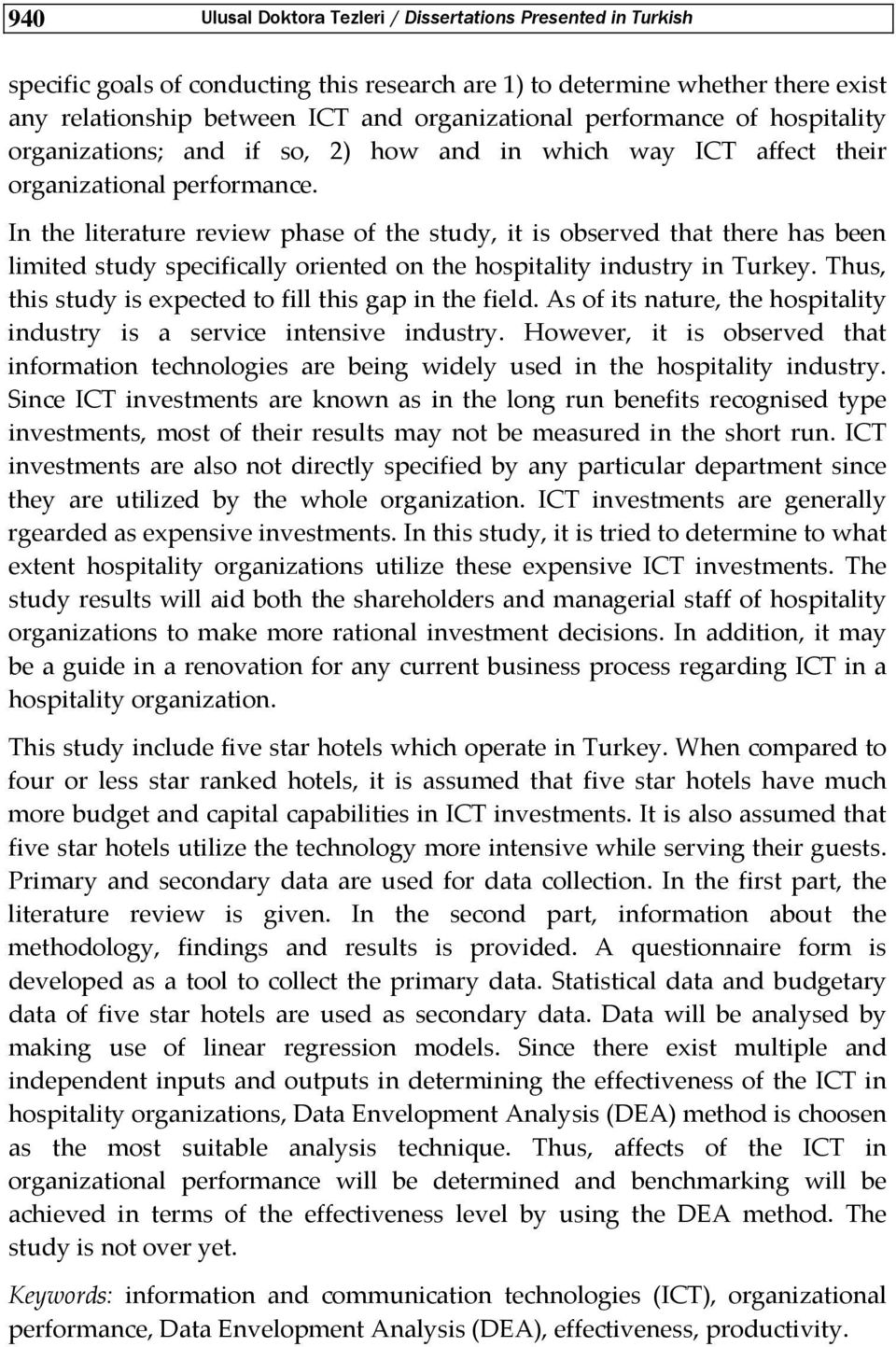 In the literature review phase of the study, it is observed that there has been limited study specifically oriented on the hospitality industry in.