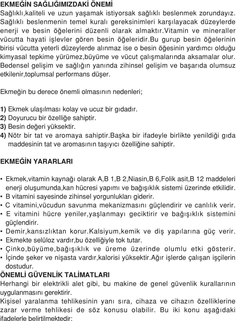 bu gurup besin ö elerinin birisi vücutta yeterli düzeylerde al nmaz ise o besin ö esinin yard mc oldu u kimyasal tepkime yürümez,büyüme ve vücut çal flmalar nda aksamalar olur.