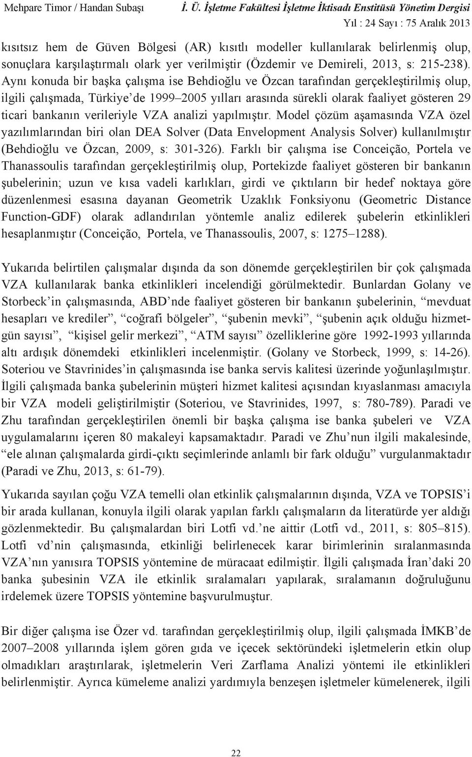 verileriyle VZA analizi yap lm t r. Model çözüm a amas nda VZA özel yaz l mlar ndan biri olan DEA Solver (Data Envelopment Analysis Solver) kullan lm t r (Behdio lu ve Özcan, 2009, s: 301-326).