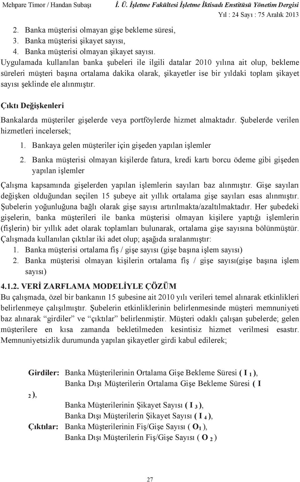 Ç kt De i kenleri Bankalarda mü teriler gi elerde veya portföylerde hizmet almaktad r. ubelerde verilen hizmetleri incelersek; 1. Bankaya gelen mü teriler için gi eden yap lan i lemler 2.