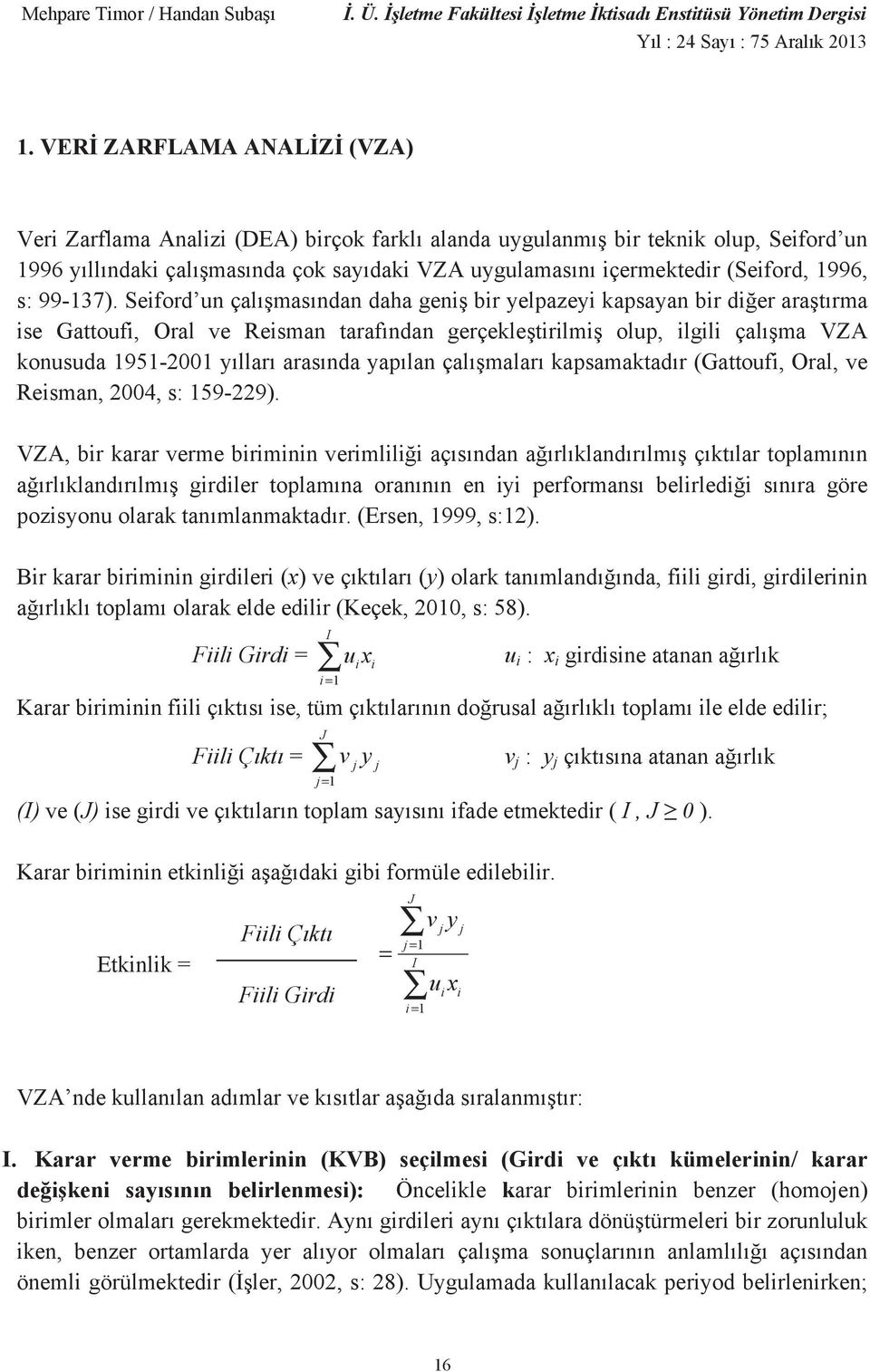 Seiford un çal mas ndan daha geni bir yelpazeyi kapsayan bir di er ara t rma ise Gattoufi, Oral ve Reisman taraf ndan gerçekle tirilmi olup, ilgili çal ma VZA konusuda 1951-2001 y llar aras nda yap