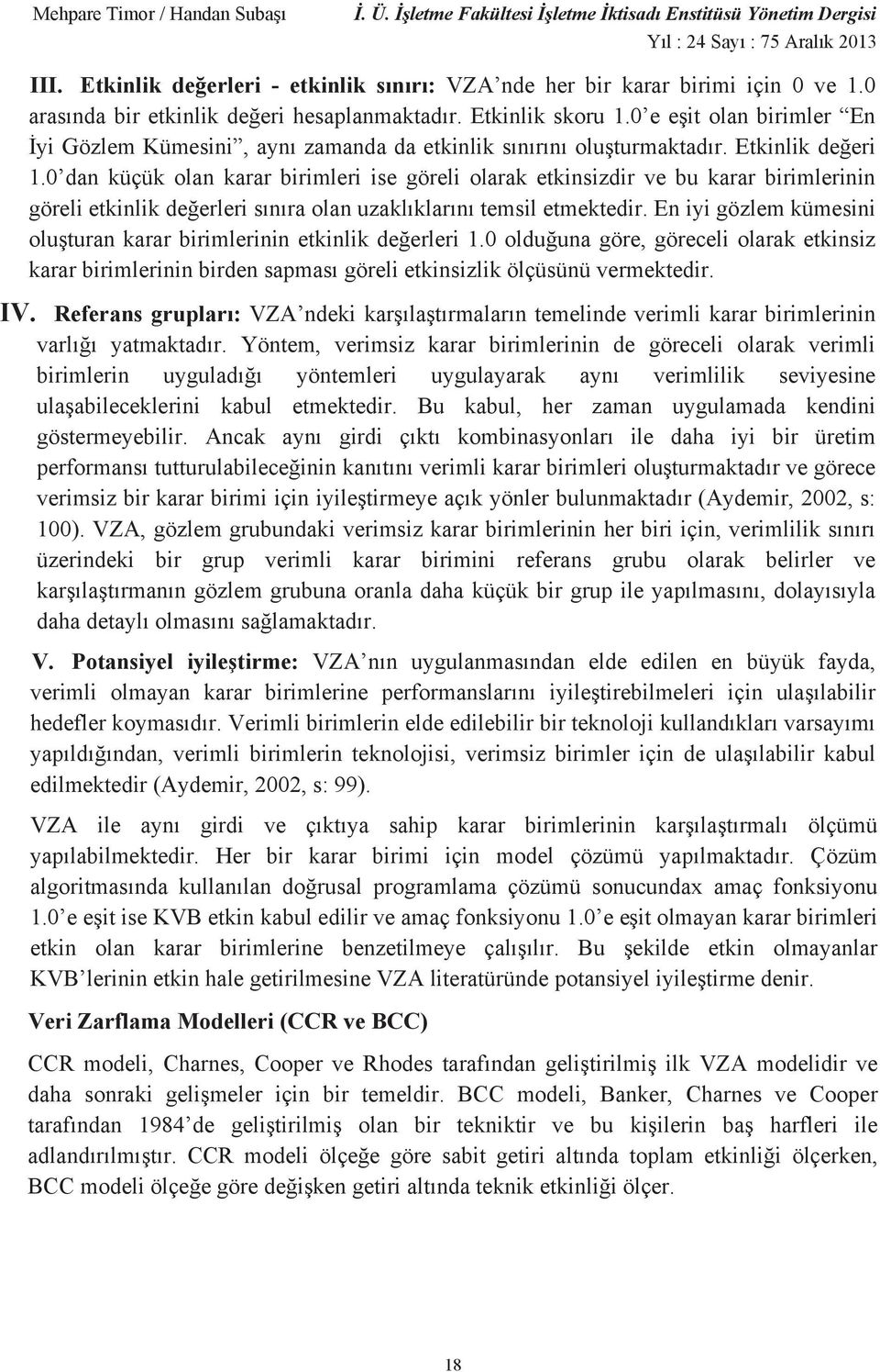 0 dan küçük olan karar birimleri ise göreli olarak etkinsizdir ve bu karar birimlerinin göreli etkinlik de erleri s n ra olan uzakl klar n temsil etmektedir.