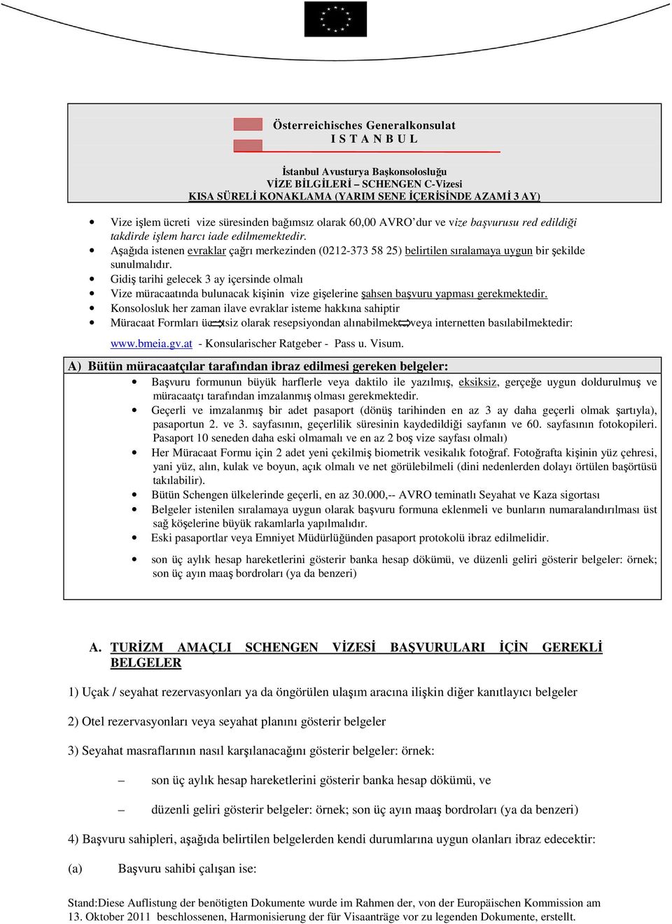 Aşağıda istenen evraklar çağrı merkezinden (0212-373 58 25) belirtilen sıralamaya uygun bir şekilde sunulmalıdır.