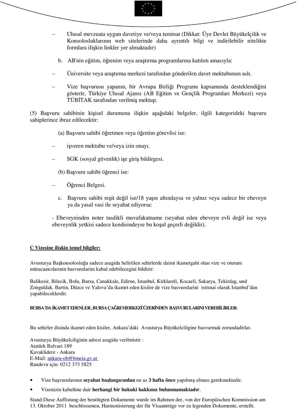 Vize başvurusu yapanın, bir Avrupa Birliği Programı kapsamında desteklendiğini gösterir, Türkiye Ulusal Ajansı (AB Eğitim ve Gençlik Programları Merkezi) veya TÜBİTAK tarafından verilmiş mektup.