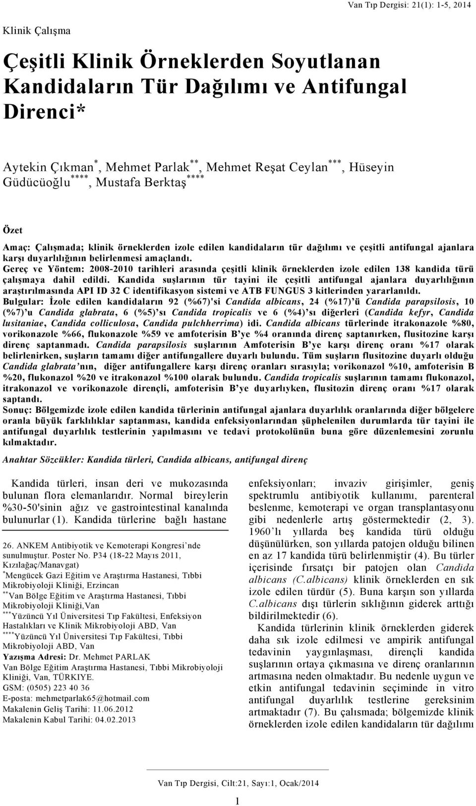 Gereç ve Yöntem: 2008-2010 tarihleri arasında çeşitli klinik örneklerden izole edilen 138 kandida türü çalışmaya dahil edildi.