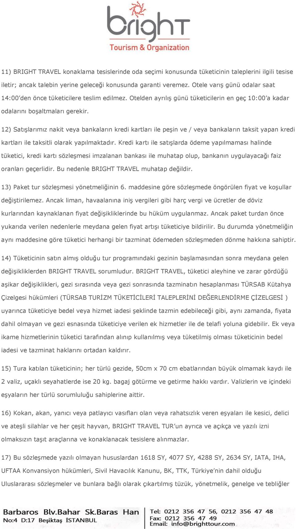 12) Satışlarımız nakit veya bankaların kredi kartları ile peşin ve / veya bankaların taksit yapan kredi kartları ile taksitli olarak yapılmaktadır.