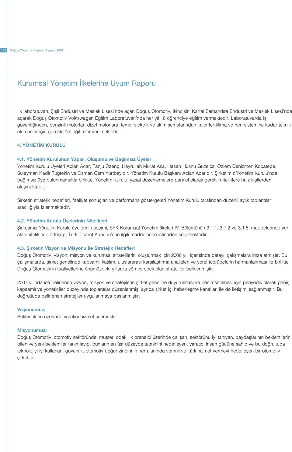 Laboratuvarda ifl güvenli inden, benzinli motorlar, dizel motorlara, temel elektrik ve ak m flemalar ndan kalorifer-klima ve fren sistemine kadar teknik elemanlar için gerekli tüm e itimler