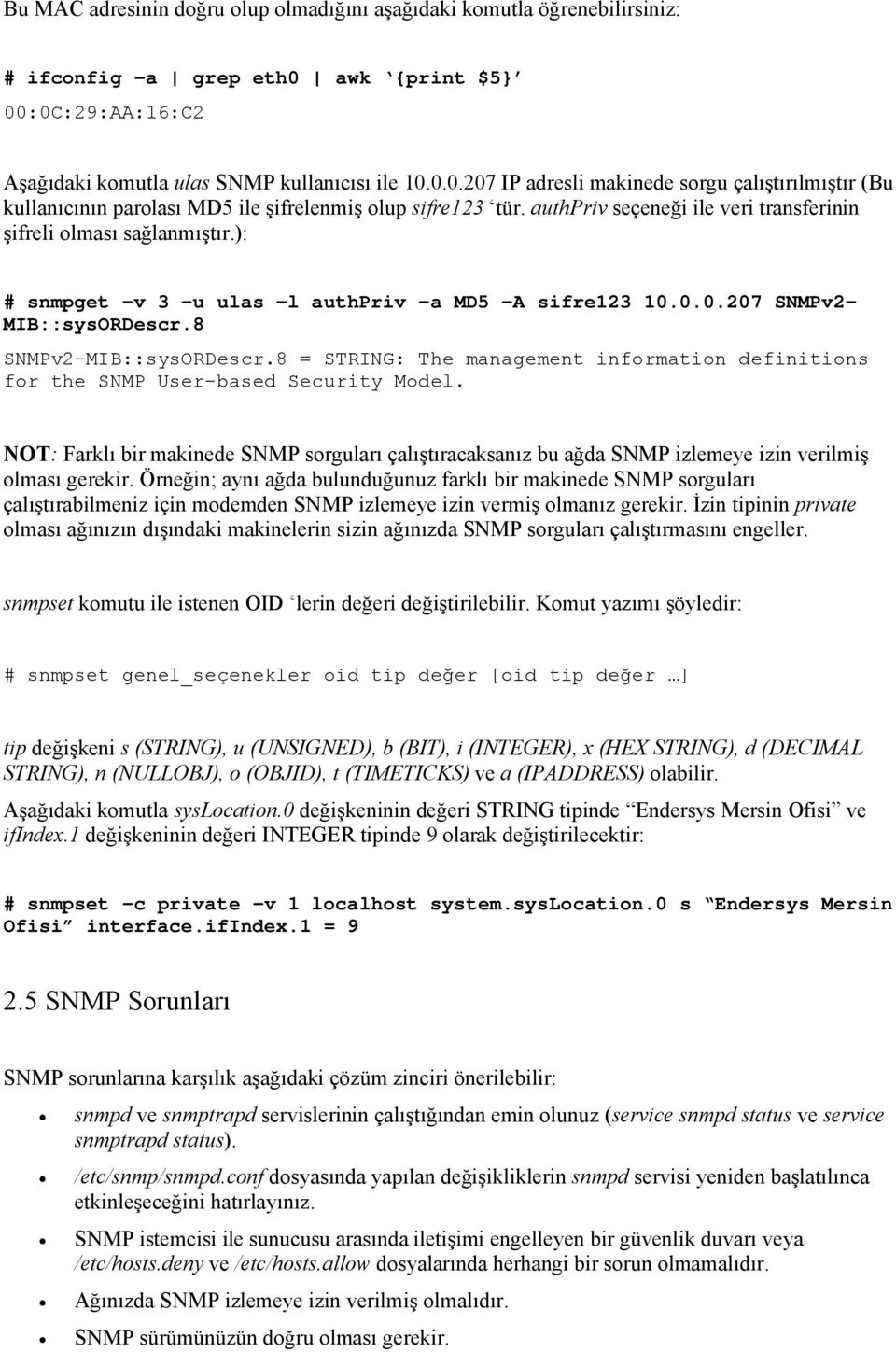 authpriv seçeneği ile veri transferinin şifreli olması sağlanmıştır.): # snmpget -v 3 -u ulas -l authpriv -a MD5 -A sifre123 10.0.0.207 SNMPv2- MIB::sysORDescr.8 SNMPv2-MIB::sysORDescr.