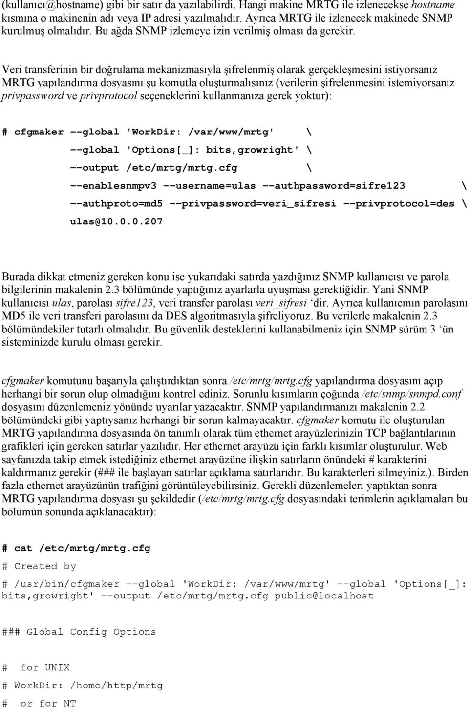 Veri transferinin bir doğrulama mekanizmasıyla şifrelenmiş olarak gerçekleşmesini istiyorsanız MRTG yapılandırma dosyasını şu komutla oluşturmalısınız (verilerin şifrelenmesini istemiyorsanız