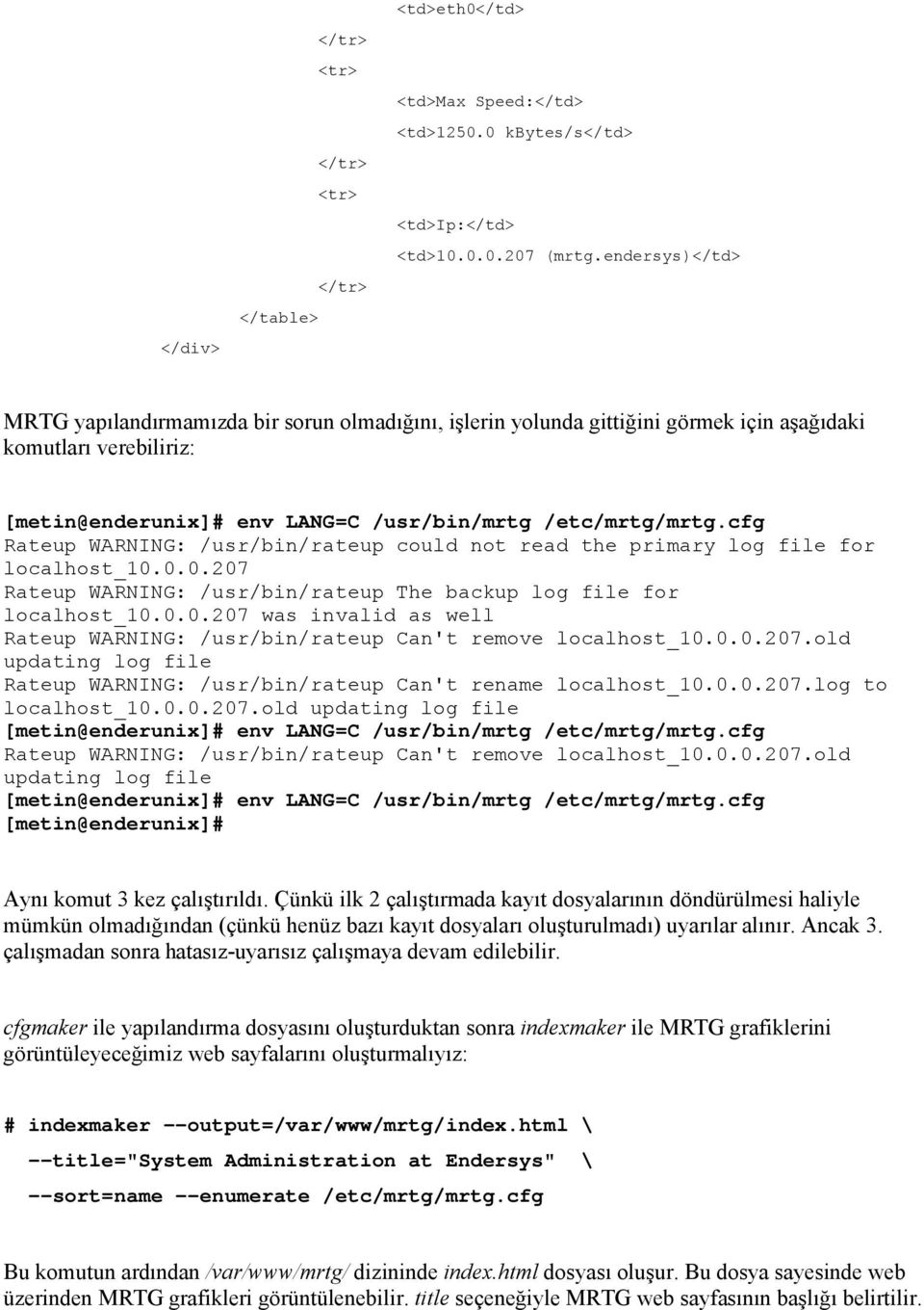 /etc/mrtg/mrtg.cfg Rateup WARNING: /usr/bin/rateup could not read the primary log file for localhost_10.0.0.207 Rateup WARNING: /usr/bin/rateup The backup log file for localhost_10.0.0.207 was invalid as well Rateup WARNING: /usr/bin/rateup Can't remove localhost_10.