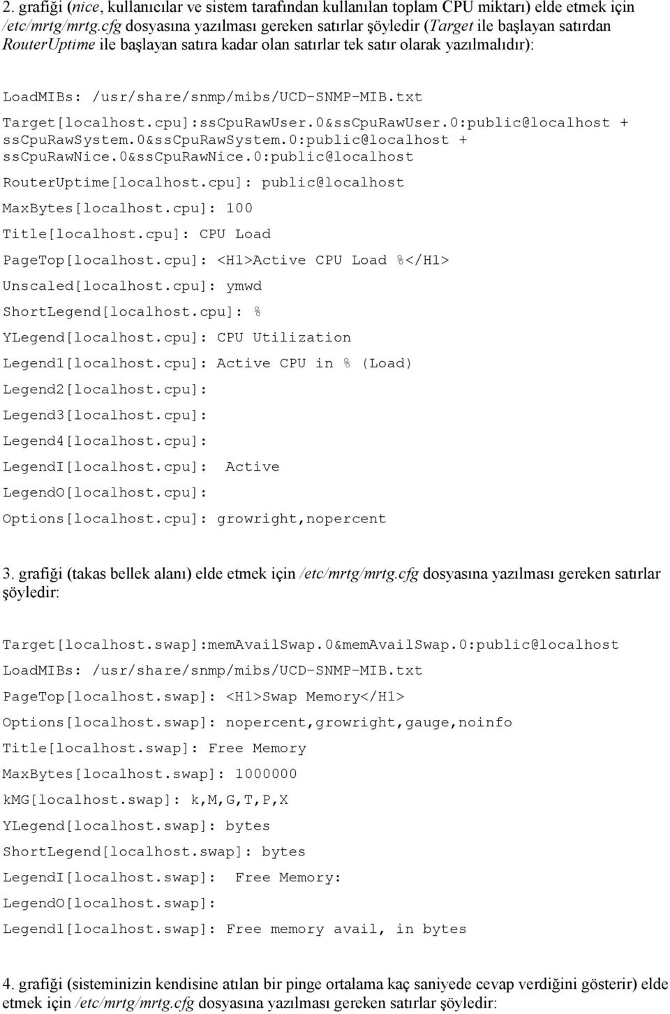 /usr/share/snmp/mibs/ucd-snmp-mib.txt Target[localhost.cpu]:ssCpuRawUser.0&ssCpuRawUser.0:public@localhost + sscpurawsystem.0&sscpurawsystem.0:public@localhost + sscpurawnice.0&sscpurawnice.