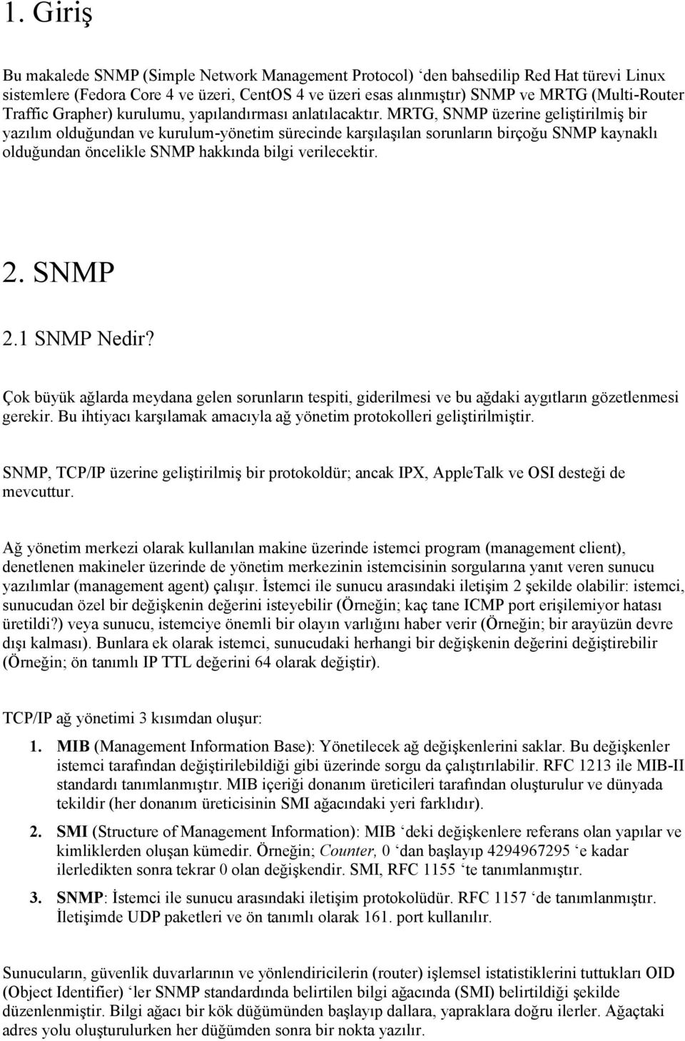 MRTG, SNMP üzerine geliştirilmiş bir yazılım olduğundan ve kurulum-yönetim sürecinde karşılaşılan sorunların birçoğu SNMP kaynaklı olduğundan öncelikle SNMP hakkında bilgi verilecektir. 2. SNMP 2.