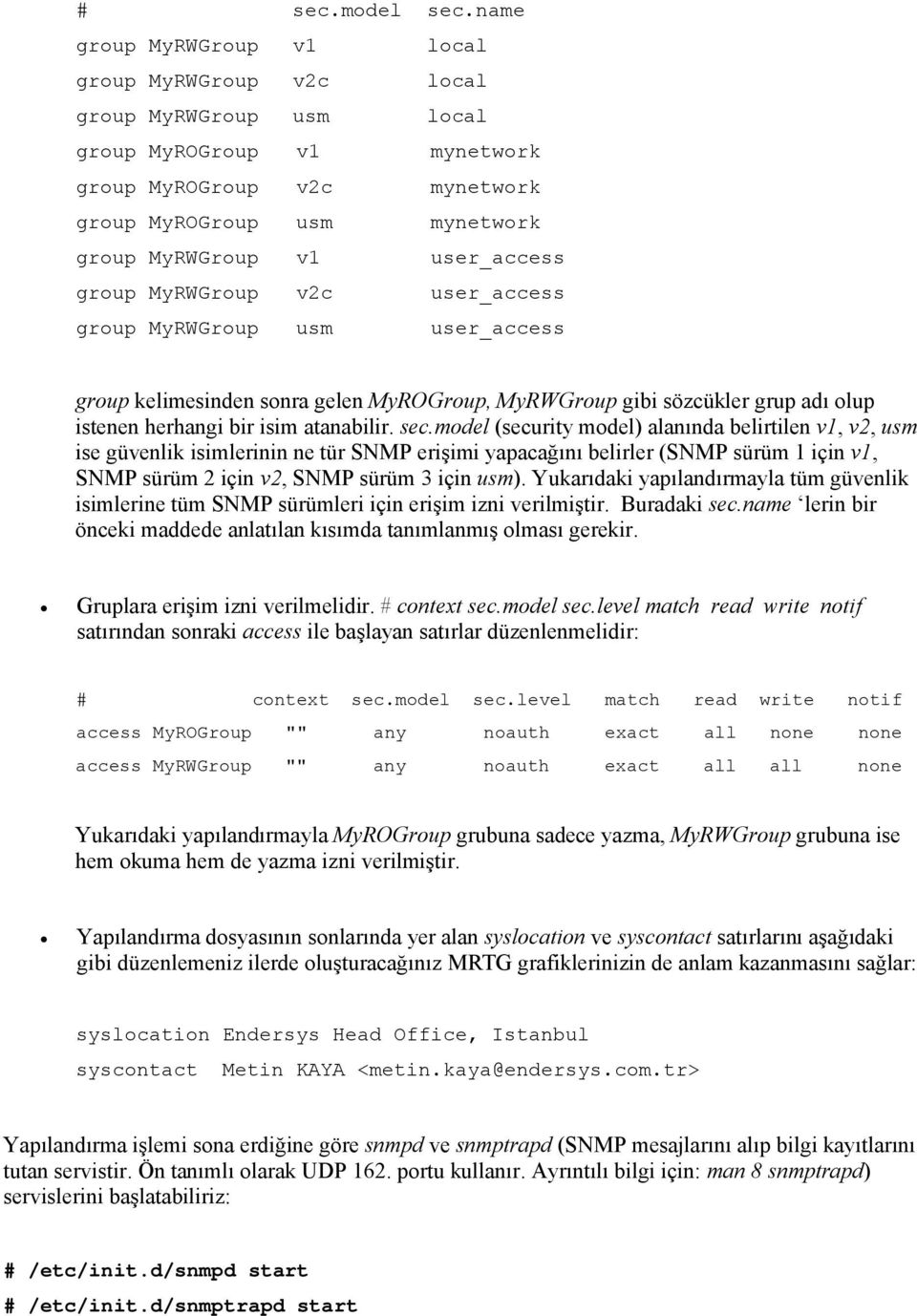 user_access group MyRWGroup v2c user_access group MyRWGroup usm user_access group kelimesinden sonra gelen MyROGroup, MyRWGroup gibi sözcükler grup adı olup istenen herhangi bir isim atanabilir. sec.