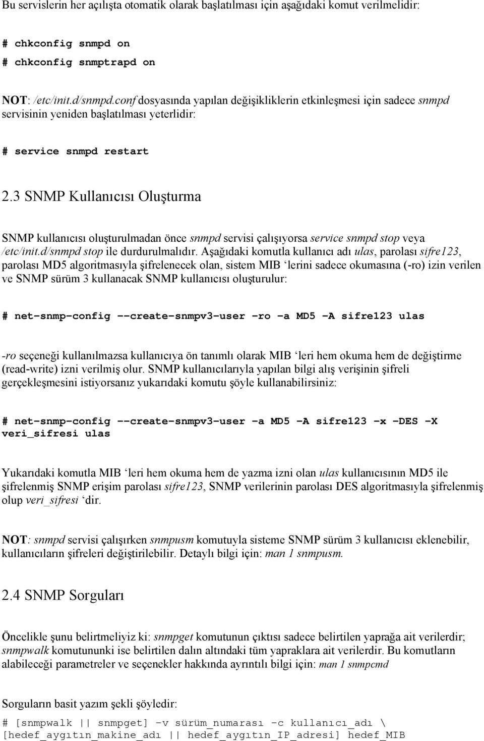 3 SNMP Kullanıcısı Oluşturma SNMP kullanıcısı oluşturulmadan önce snmpd servisi çalışıyorsa service snmpd stop veya /etc/init.d/snmpd stop ile durdurulmalıdır.