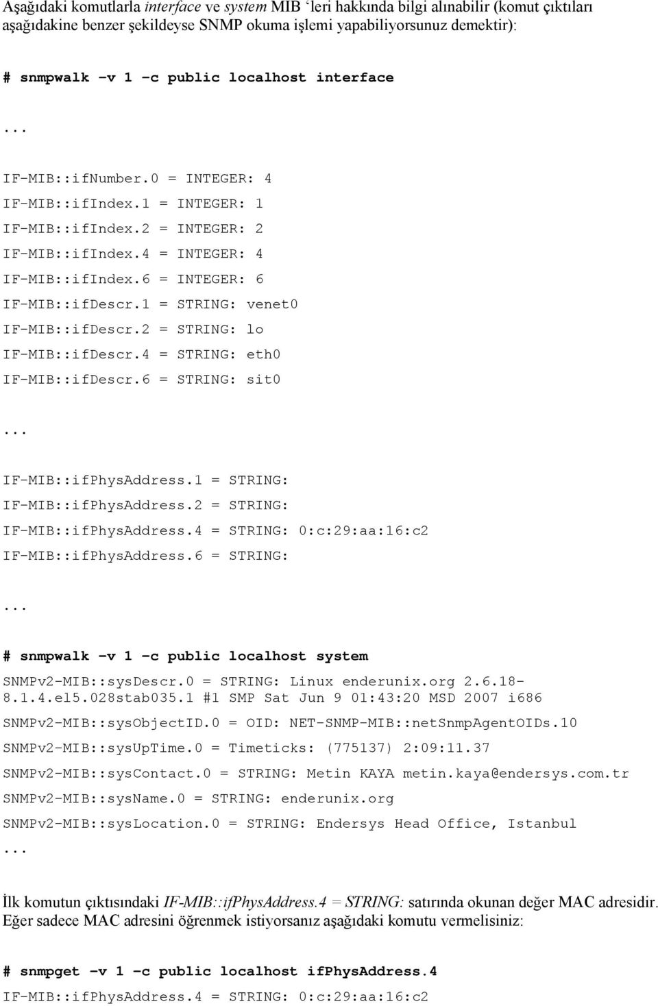 1 = STRING: venet0 IF-MIB::ifDescr.2 = STRING: lo IF-MIB::ifDescr.4 = STRING: eth0 IF-MIB::ifDescr.6 = STRING: sit0... IF-MIB::ifPhysAddress.1 = STRING: IF-MIB::ifPhysAddress.