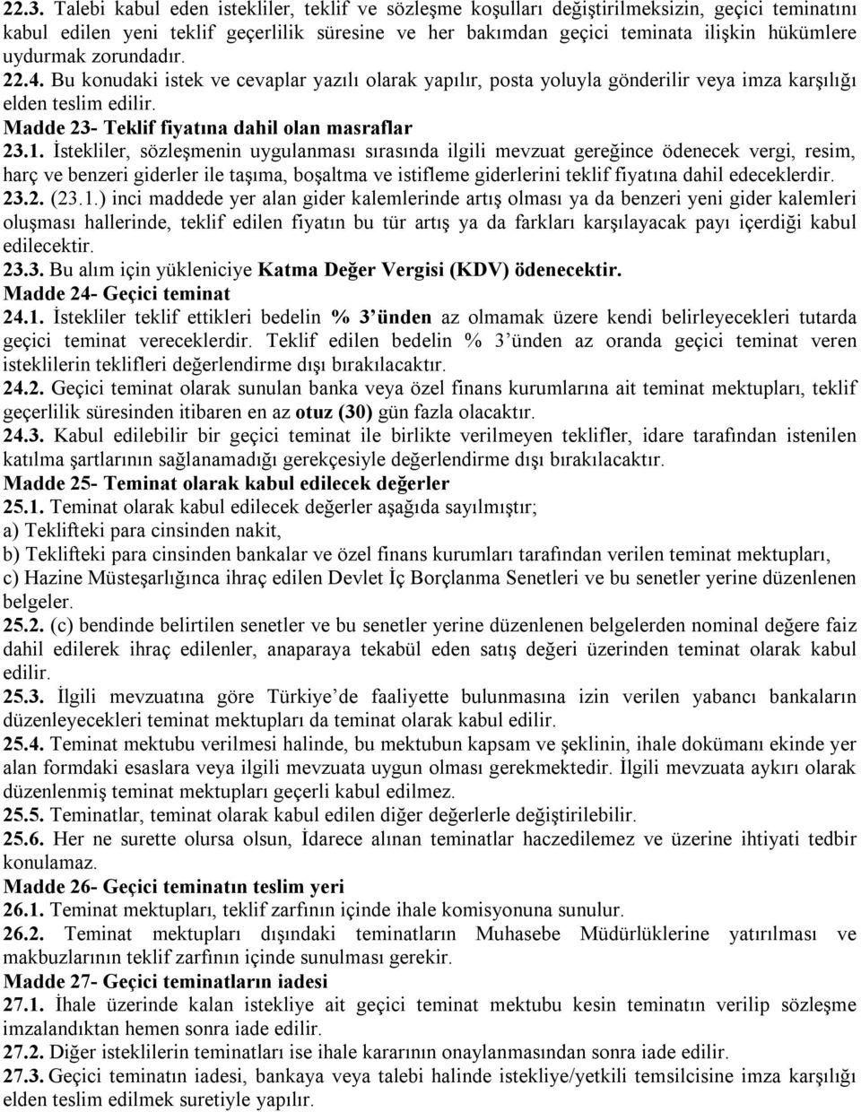 İstekliler, sözleşmenin uygulanması sırasında ilgili mevzuat gereğince ödenecek vergi, resim, harç ve benzeri giderler ile taşıma, boşaltma ve istifleme giderlerini teklif fiyatına dahil edeceklerdir.