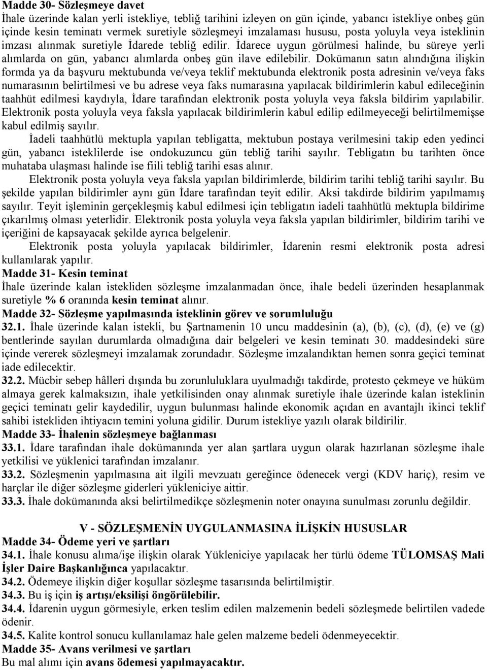 Dokümanın satın alındığına ilişkin formda ya da başvuru mektubunda ve/veya teklif mektubunda elektronik posta adresinin ve/veya faks numarasının belirtilmesi ve bu adrese veya faks numarasına