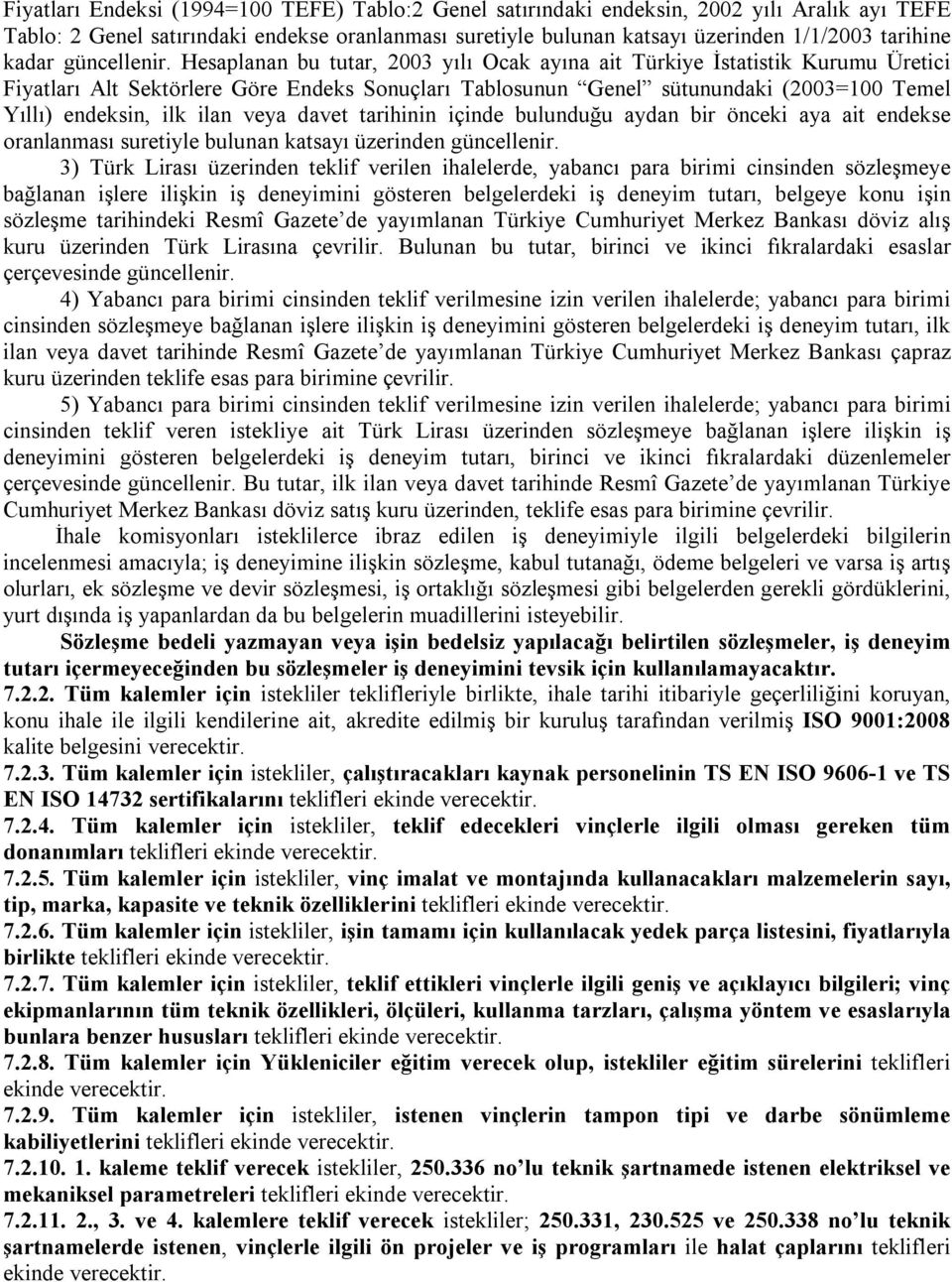 Hesaplanan bu tutar, 2003 yılı Ocak ayına ait Türkiye İstatistik Kurumu Üretici Fiyatları Alt Sektörlere Göre Endeks Sonuçları Tablosunun Genel sütunundaki (2003=100 Temel Yıllı) endeksin, ilk ilan