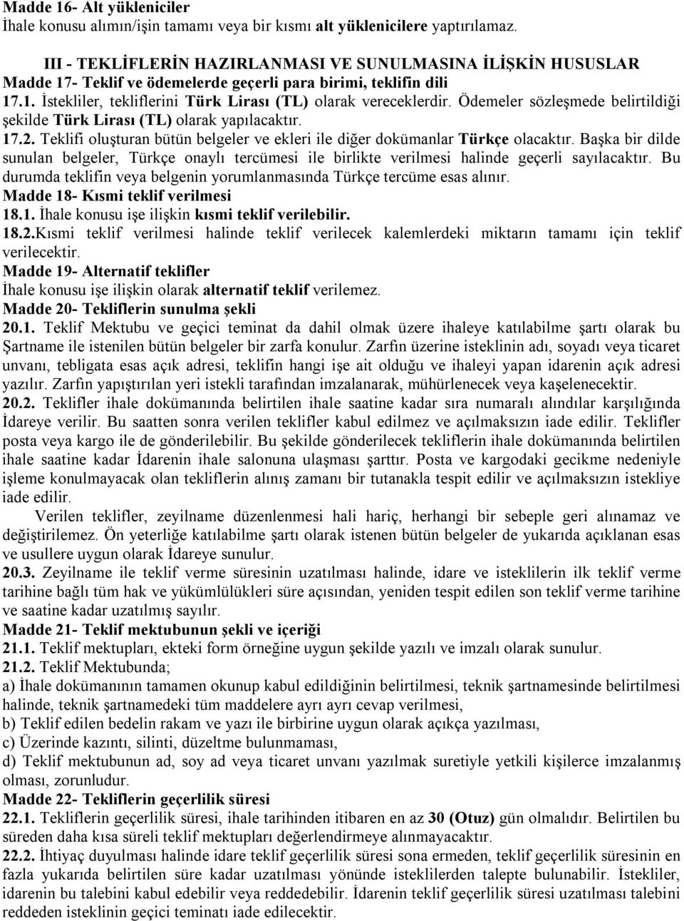 Ödemeler sözleşmede belirtildiği şekilde Türk Lirası (TL) olarak yapılacaktır. 17.2. Teklifi oluşturan bütün belgeler ve ekleri ile diğer dokümanlar Türkçe olacaktır.