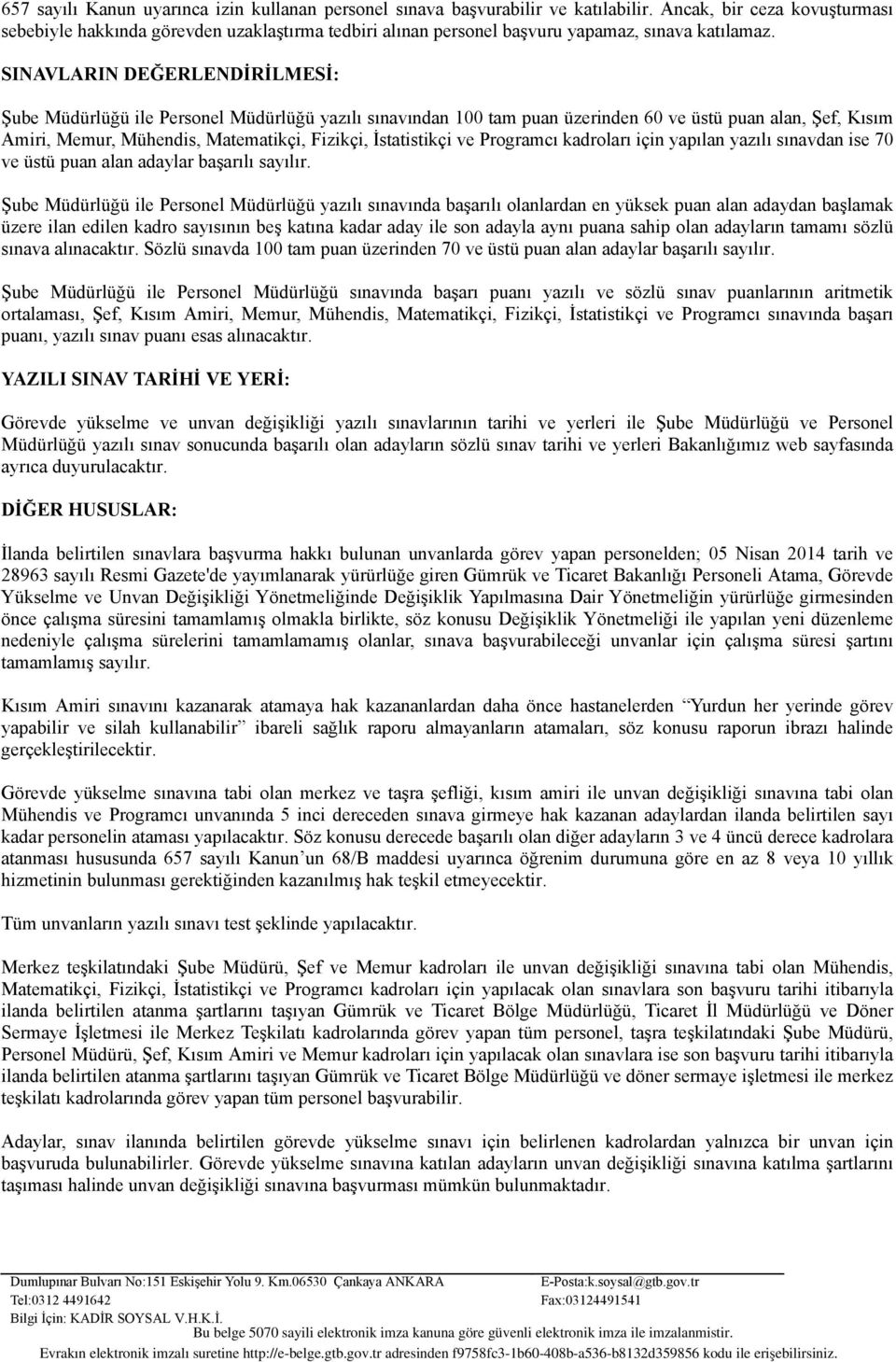 SINAVLARIN DEĞERLENDİRİLMESİ: Şube Müdürlüğü ile Personel Müdürlüğü yazılı sınavından 100 tam puan üzerinden 60 ve üstü puan alan, Şef, Kısım Amiri, Memur, Mühendis, Matematikçi, Fizikçi,