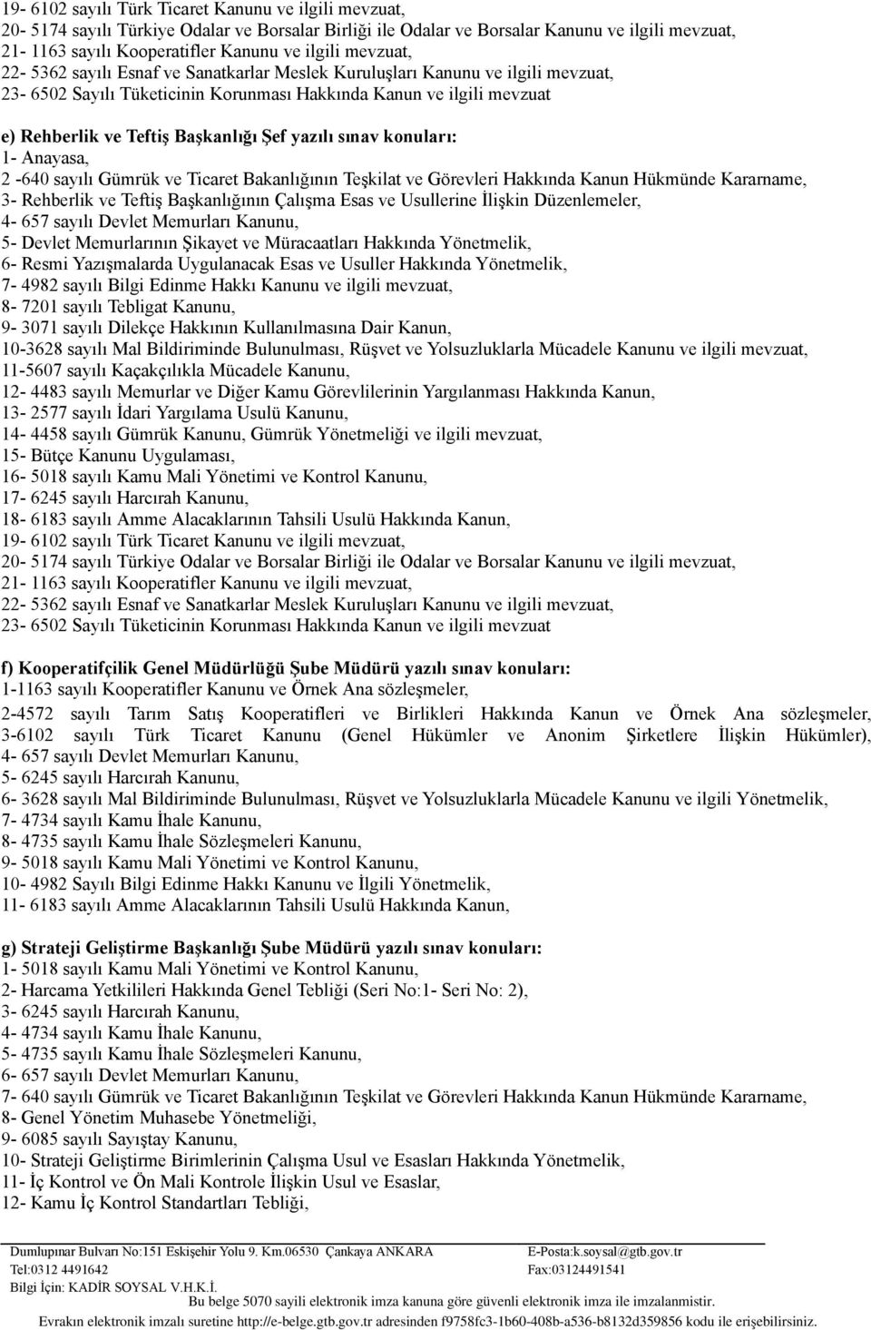 yazılı sınav konuları: 1- Anayasa, 2-640 sayılı Gümrük ve Ticaret Bakanlığının Teşkilat ve Görevleri Hakkında Kanun Hükmünde Kararname, 3- Rehberlik ve Teftiş Başkanlığının Çalışma Esas ve Usullerine