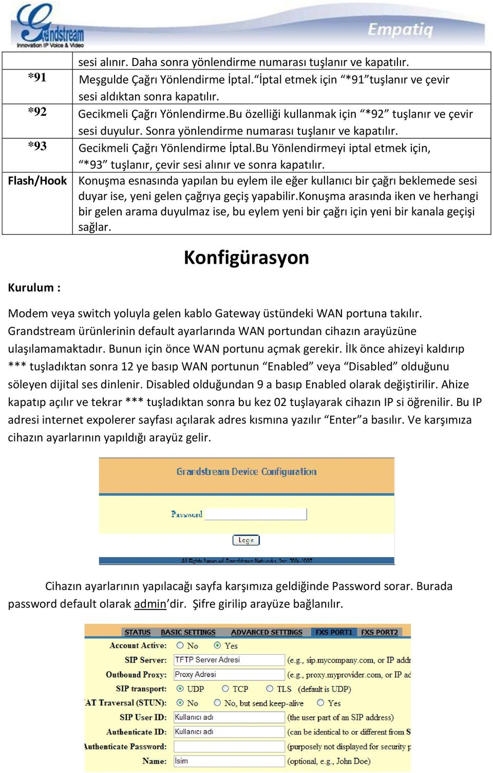 Bu Yönlendirmeyi iptal etmek için, *93 tuşlanır, çevir sesi alınır ve sonra kapatılır.