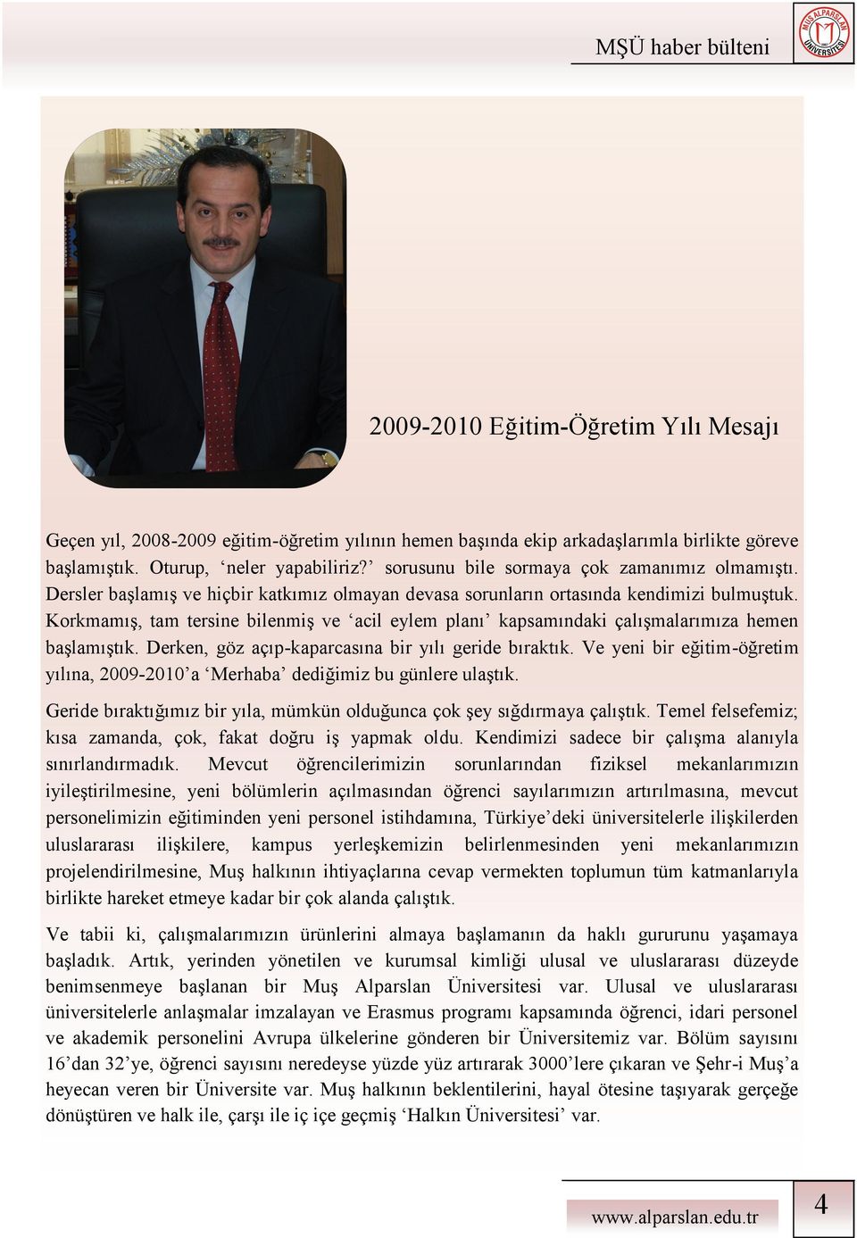 Korkmamış, tam tersine bilenmiş ve acil eylem planı kapsamındaki çalışmalarımıza hemen başlamıştık. Derken, göz açıp-kaparcasına bir yılı geride bıraktık.