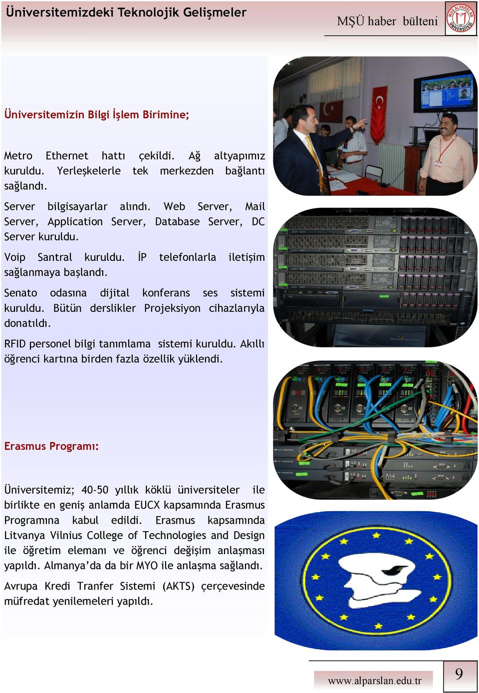 Senato odasına dijital konferans ses sistemi kuruldu. Bütün derslikler Projeksiyon cihazlarıyla donatıldı. RFID personel bilgi tanımlama sistemi kuruldu.