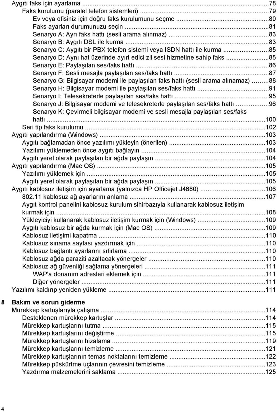 ..85 Senaryo D: Aynı hat üzerinde ayırt edici zil sesi hizmetine sahip faks...85 Senaryo E: Paylaşılan ses/faks hattı...86 Senaryo F: Sesli mesajla paylaşılan ses/faks hattı.