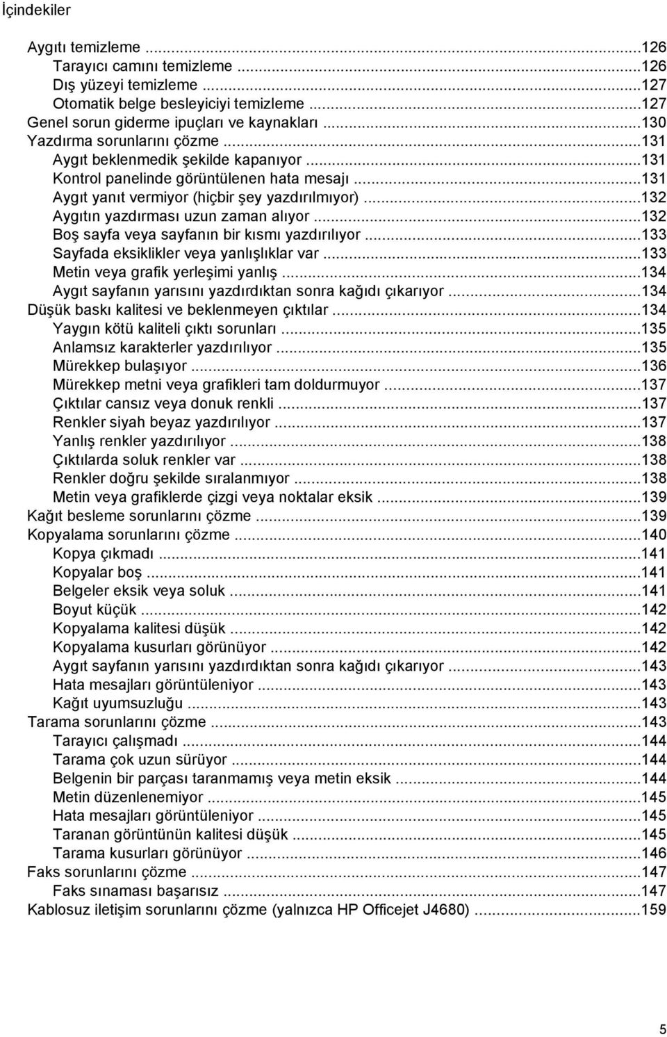 ..132 Aygıtın yazdırması uzun zaman alıyor...132 Boş sayfa veya sayfanın bir kısmı yazdırılıyor...133 Sayfada eksiklikler veya yanlışlıklar var...133 Metin veya grafik yerleşimi yanlış.