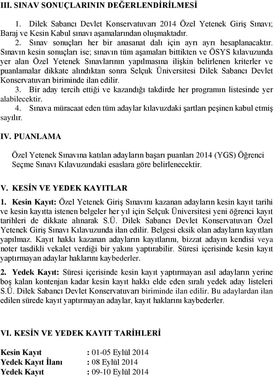 Selçuk Üniversitesi Dilek Sabancı Devlet Konservatuvarı biriminde ilan edilir. 3. Bir aday tercih ettiği ve kazandığı takdirde her programın listesinde yer alabilecektir. 4.