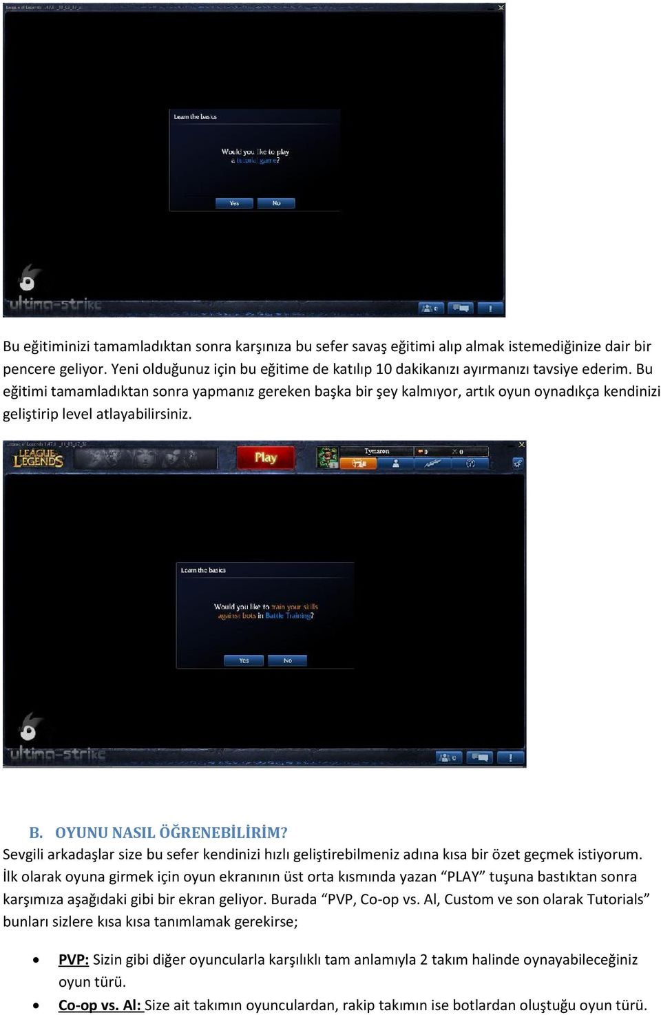 Bu eğitimi tamamladıktan sonra yapmanız gereken başka bir şey kalmıyor, artık oyun oynadıkça kendinizi geliştirip level atlayabilirsiniz. B. OYUNU NASIL ÖĞRENEBİLİRİM?