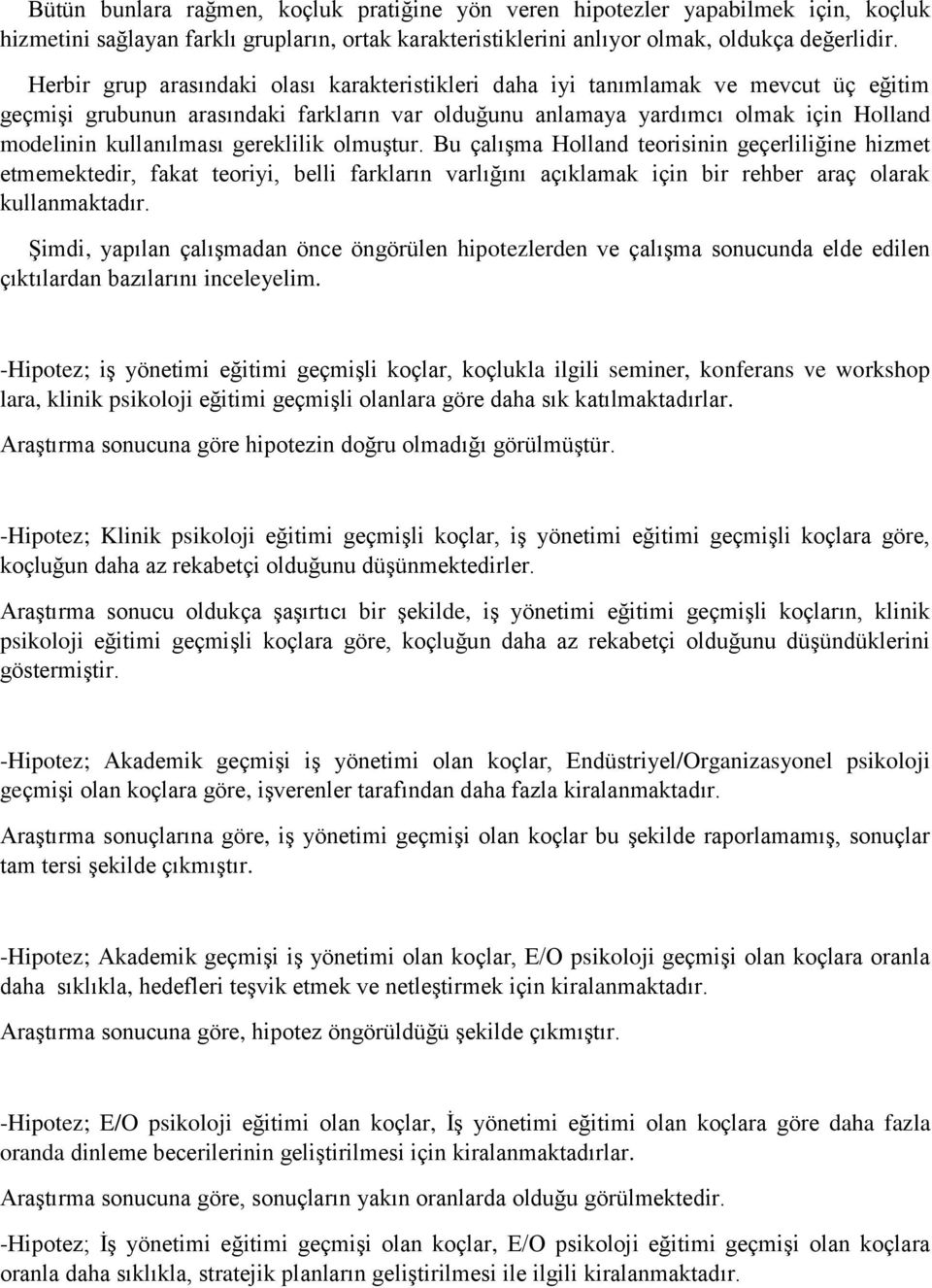 gereklilik olmuştur. Bu çalışma Holland teorisinin geçerliliğine hizmet etmemektedir, fakat teoriyi, belli farkların varlığını açıklamak için bir rehber araç olarak kullanmaktadır.