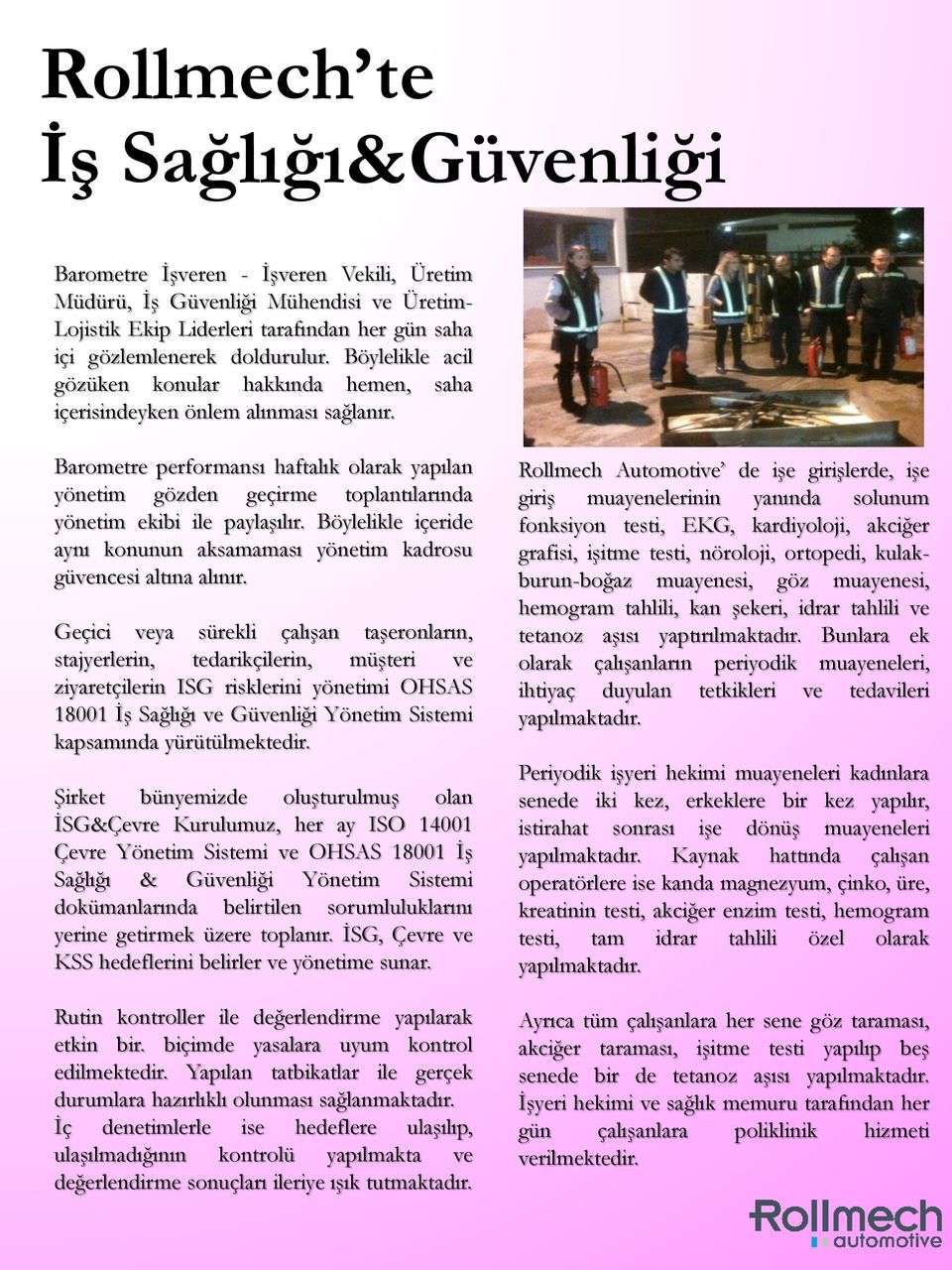 Barometre performansı haftalık olarak yapılan yönetim gözden geçirme toplantılarında yönetim ekibi ile paylaşılır. Böylelikle içeride aynı konunun aksamaması yönetim kadrosu güvencesi altına alınır.