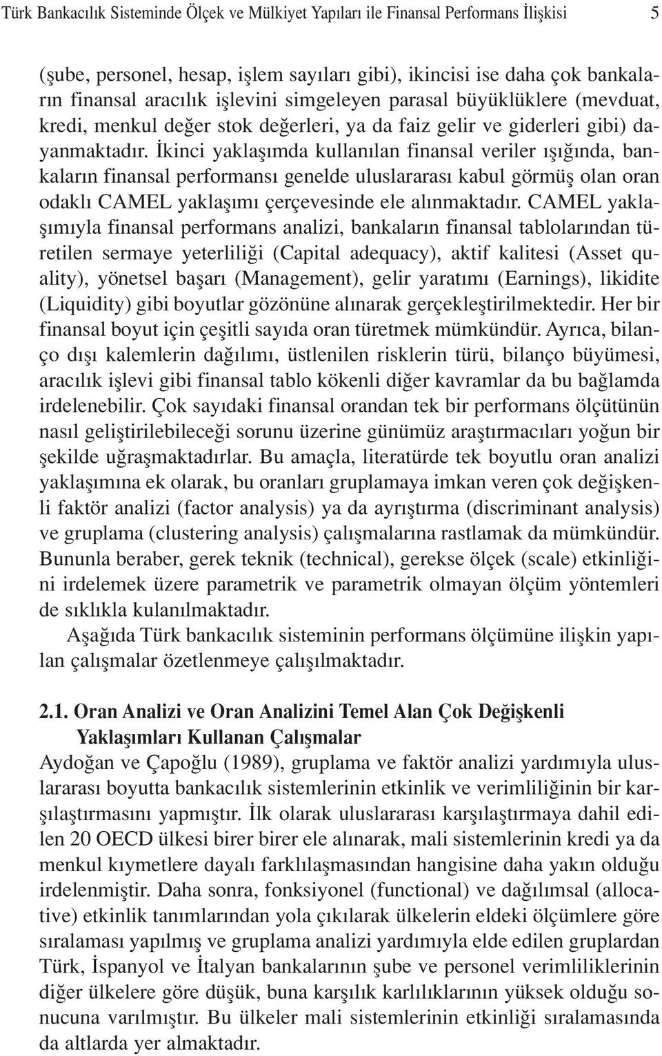 kinci yaklafl mda kullan lan finansal veriler fl nda, bankalar n finansal performans genelde uluslararas kabul görmüfl olan oran odakl CAMEL yaklafl m çerçevesinde ele al nmaktad r.