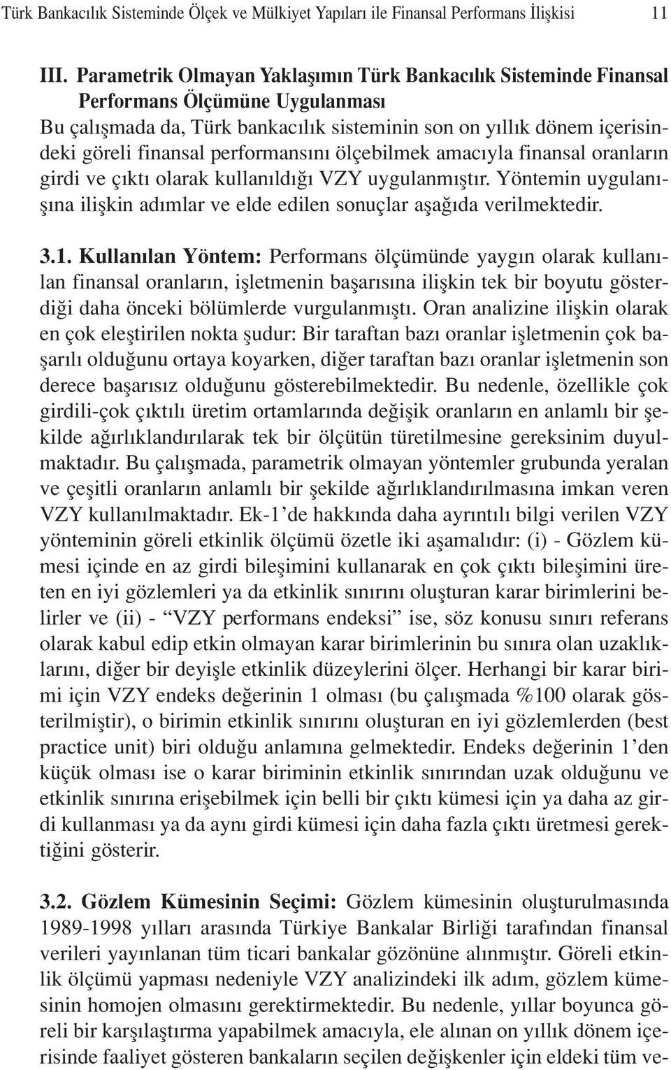 performans n ölçebilmek amac yla finansal oranlar n girdi ve ç kt olarak kullan ld VZY uygulanm flt r. Yöntemin uygulan - fl na iliflkin ad mlar ve elde edilen sonuçlar afla da verilmektedir. 3.1.