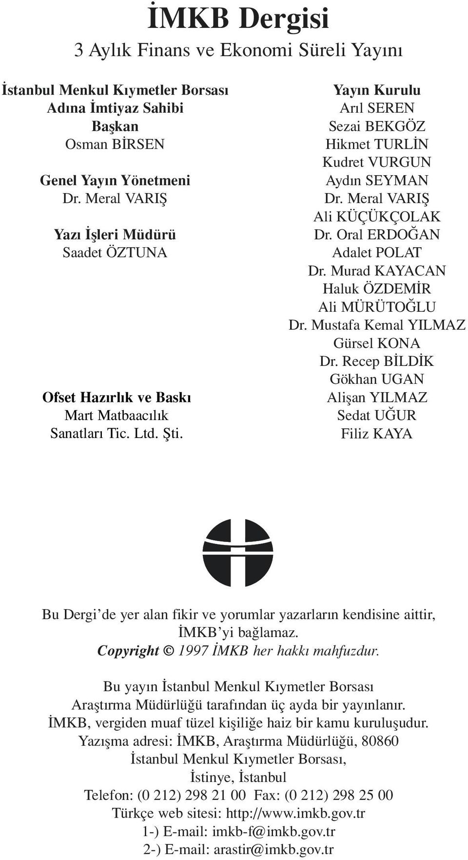 Meral VARIfi Ali KÜÇÜKÇOLAK Dr. Oral ERDO AN Adalet POLAT Dr. Murad KAYACAN Haluk ÖZDEM R Ali MÜRÜTO LU Dr. Mustafa Kemal YILMAZ Gürsel KONA Dr.