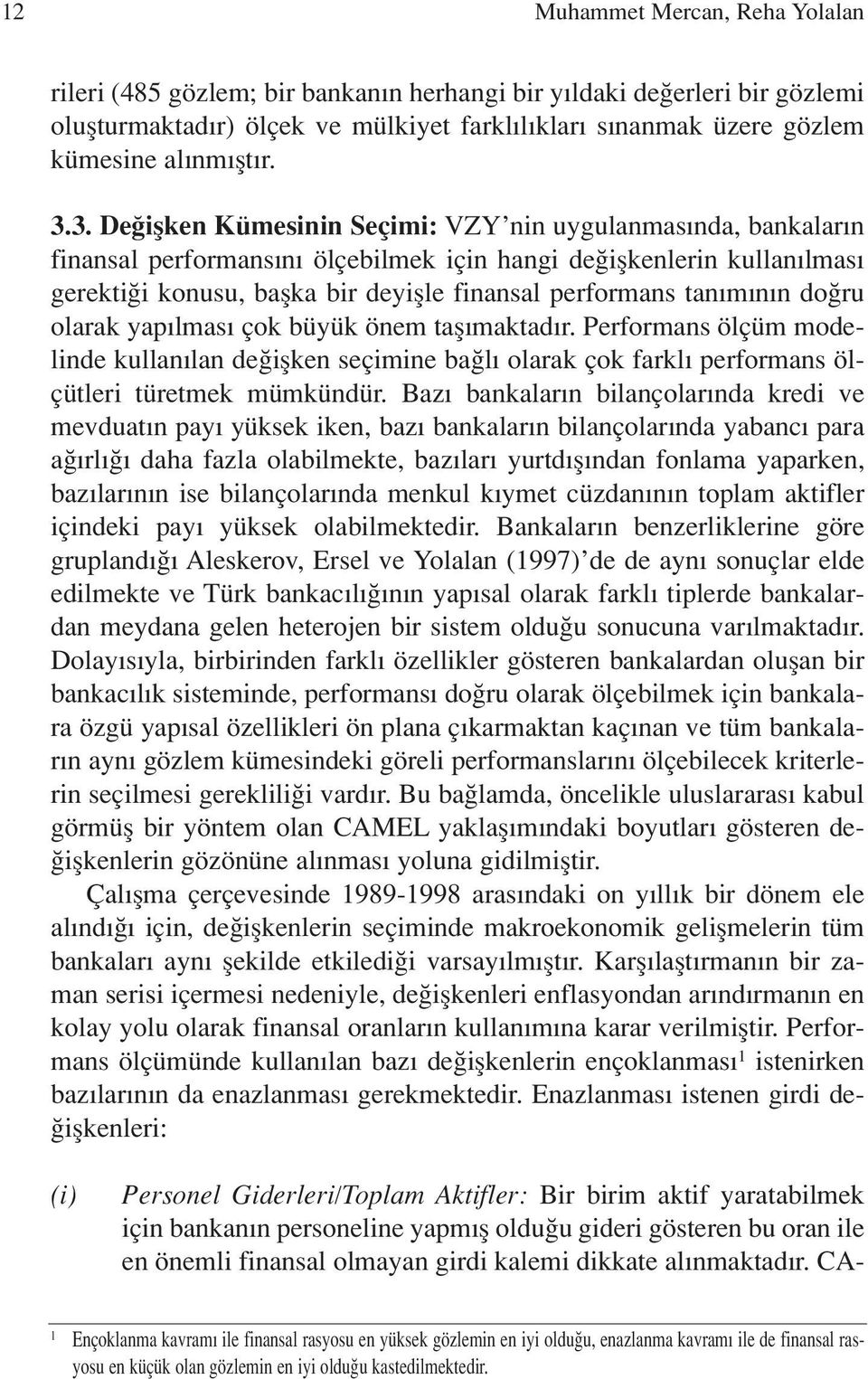 tan m n n do ru olarak yap lmas çok büyük önem tafl maktad r. Performans ölçüm modelinde kullan lan de iflken seçimine ba l olarak çok farkl performans ölçütleri türetmek mümkündür.