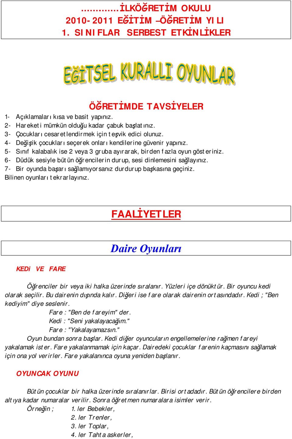 6- Düdük sesiyle bütün öğrencilerin durup, sesi dinlemesini sağlayınız. 7- Bir oyunda başarı sağlamıyorsanız durdurup başkasına geçiniz. Bilinen oyunları tekrarlayınız.