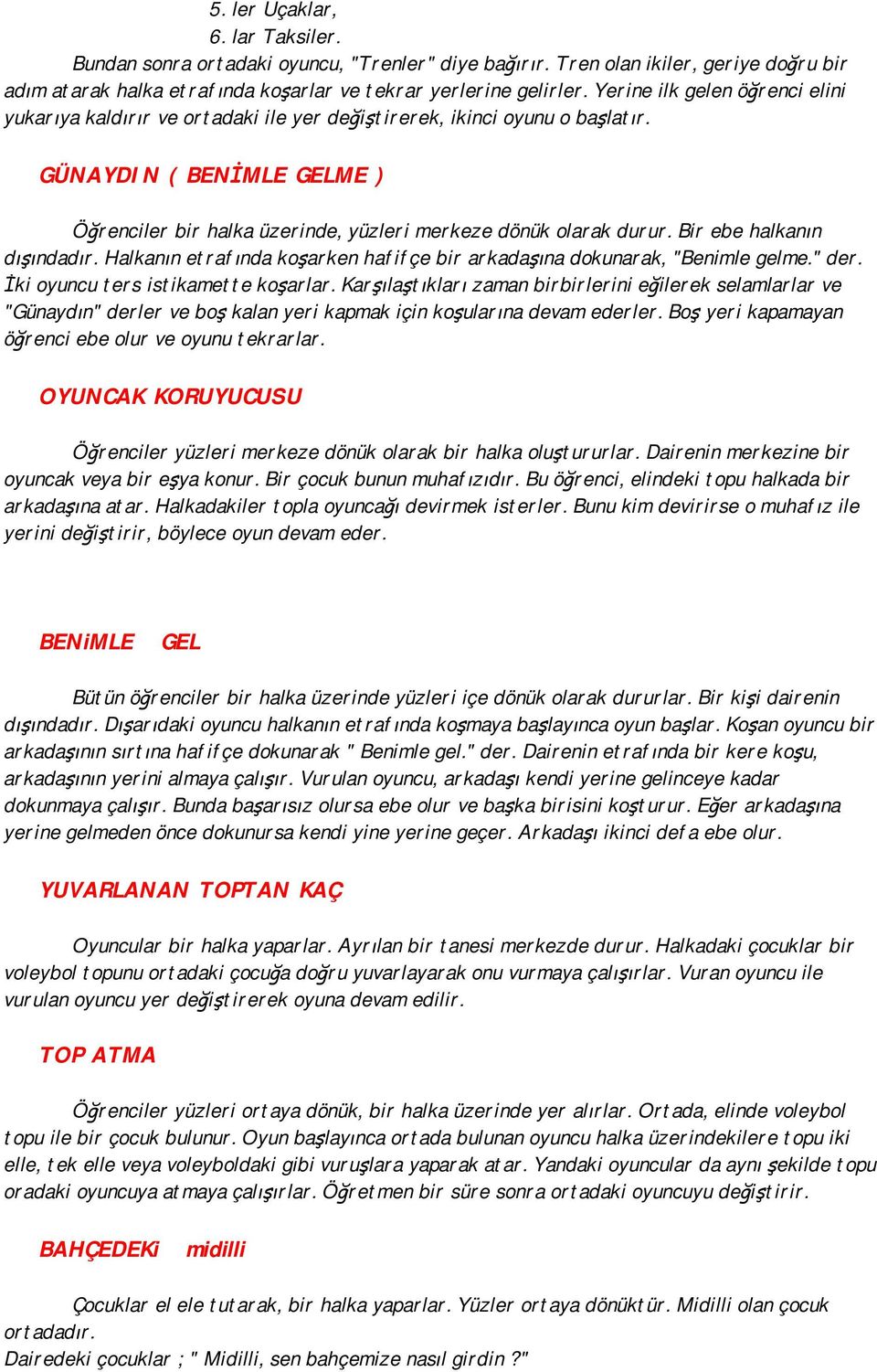 GÜNAYDIN ( BENİMLE GELME ) Öğrenciler bir halka üzerinde, yüzleri merkeze dönük olarak durur. Bir ebe halkanın dışındadır. Halkanın etrafında koşarken hafifçe bir arkadaşına dokunarak, "Benimle gelme.