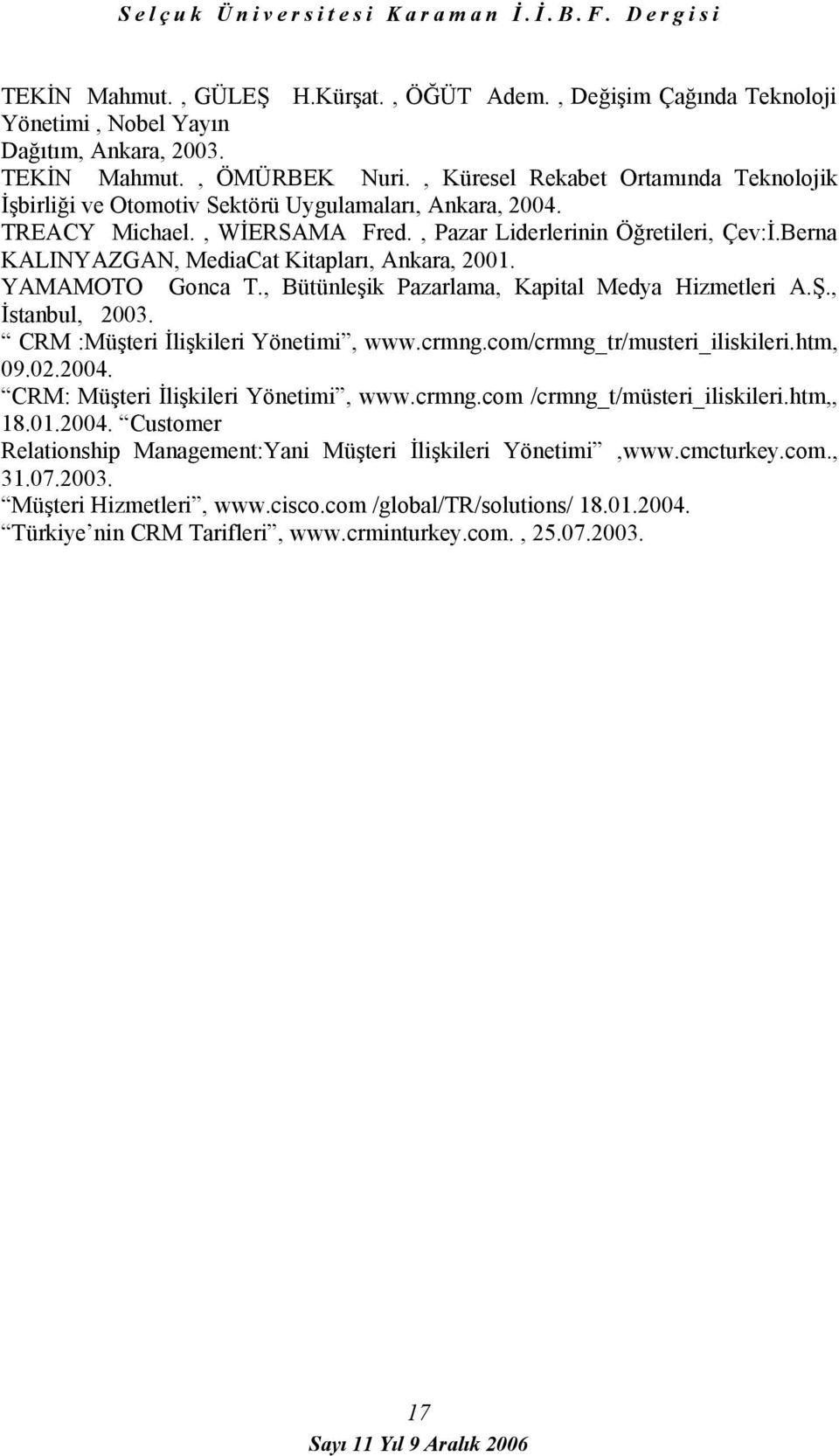 Berna KALINYAZGAN, MediaCat Kitapları, Ankara, 2001. YAMAMOTO Gonca T., Bütünleşik Pazarlama, Kapital Medya Hizmetleri A.Ş., İstanbul, 2003. CRM :Müşteri İlişkileri Yönetimi, www.crmng.