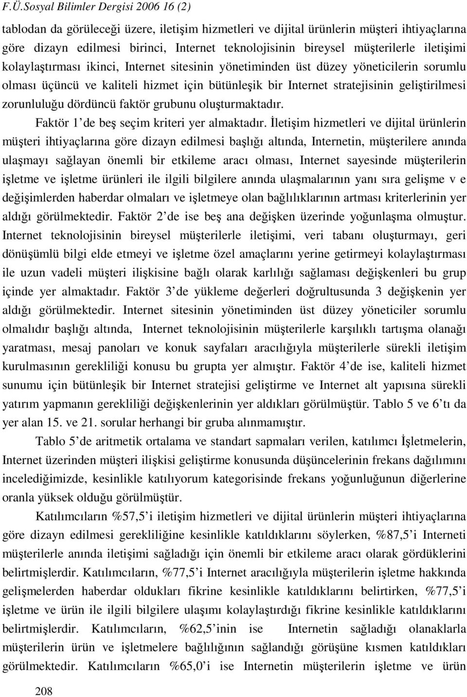 geliştirilmesi zorunluluğu dördüncü faktör grubunu oluşturmaktadır. Faktör 1 de beş seçim kriteri yer almaktadır.