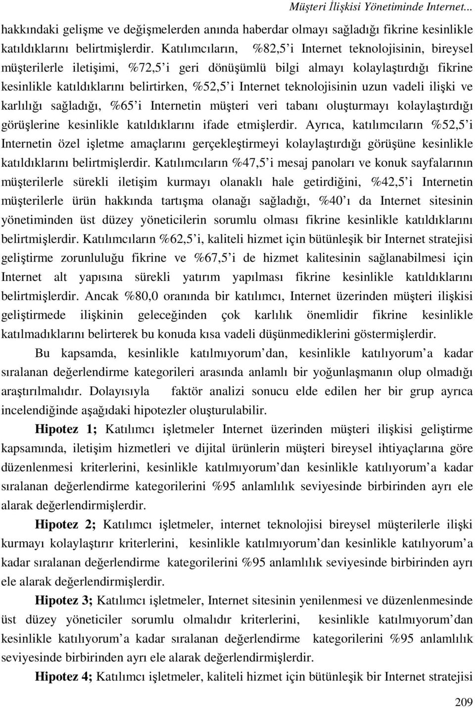 teknolojisinin uzun vadeli ilişki ve karlılığı sağladığı, %65 i Internetin müşteri veri tabanı oluşturmayı kolaylaştırdığı görüşlerine kesinlikle katıldıklarını ifade etmişlerdir.