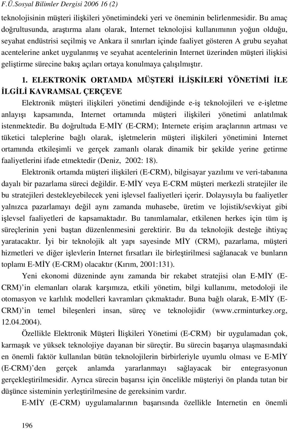 anket uygulanmış ve seyahat acentelerinin Internet üzerinden müşteri ilişkisi geliştirme sürecine bakış açıları ortaya konulmaya çalışılmıştır. 1.