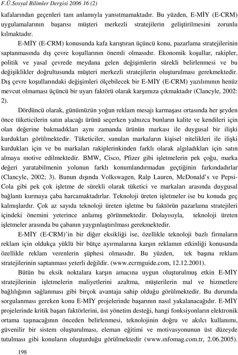 E-MİY (E-CRM) konusunda kafa karıştıran üçüncü konu, pazarlama stratejilerinin saptanmasında dış çevre koşullarının önemli olmasıdır.