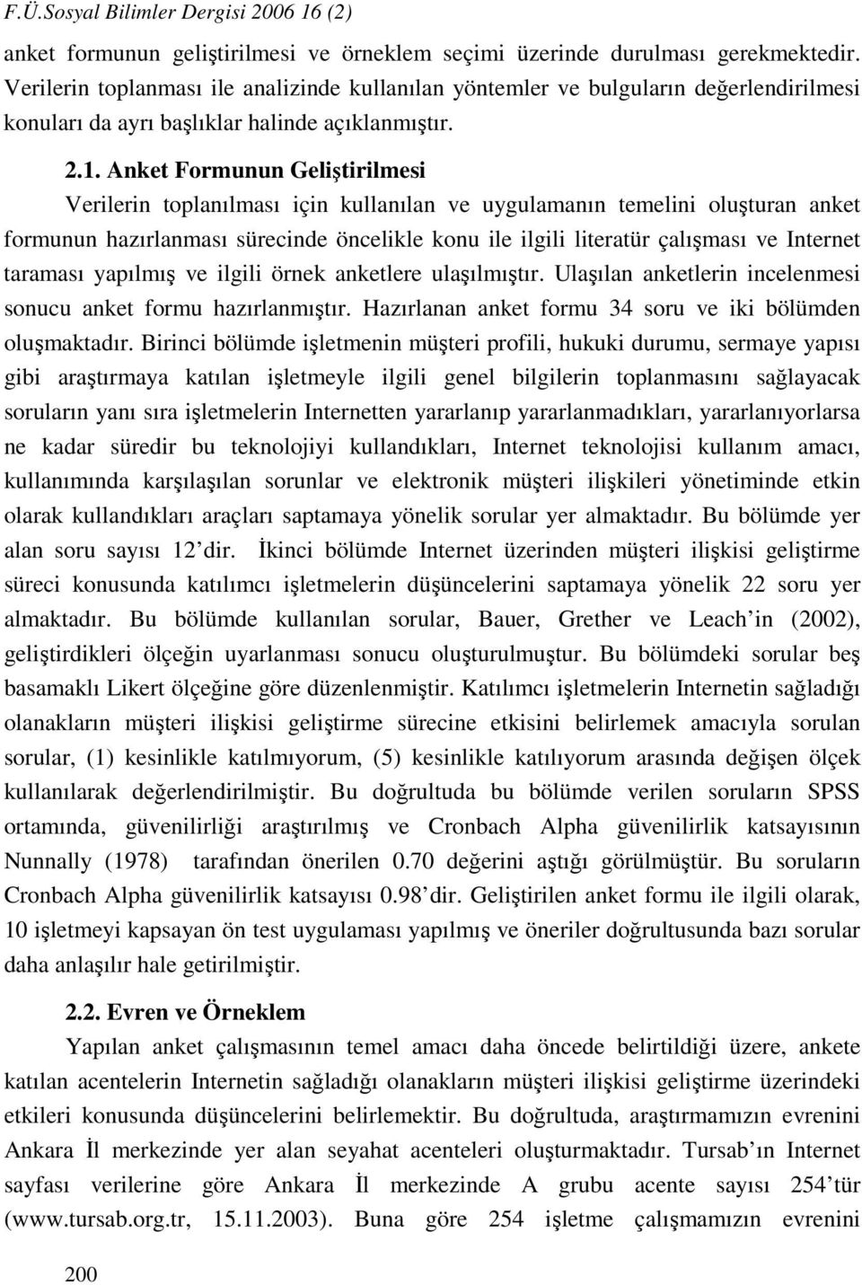 Anket Formunun Geliştirilmesi Verilerin toplanılması için kullanılan ve uygulamanın temelini oluşturan anket formunun hazırlanması sürecinde öncelikle konu ile ilgili literatür çalışması ve Internet