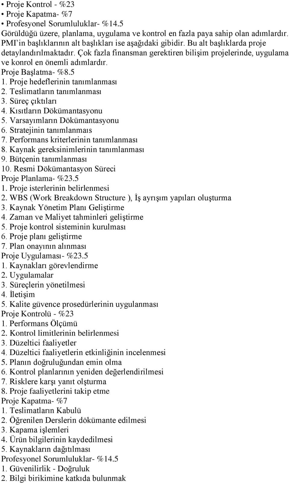 Proje Başlatma- %8.5 1. Proje hedeflerinin tanımlanması 2. Teslimatların tanımlanması 3. Süreç çıktıları 4. Kısıtların Dökümantasyonu 5. Varsayımların Dökümantasyonu 6. Stratejinin tanımlanmaıs 7.